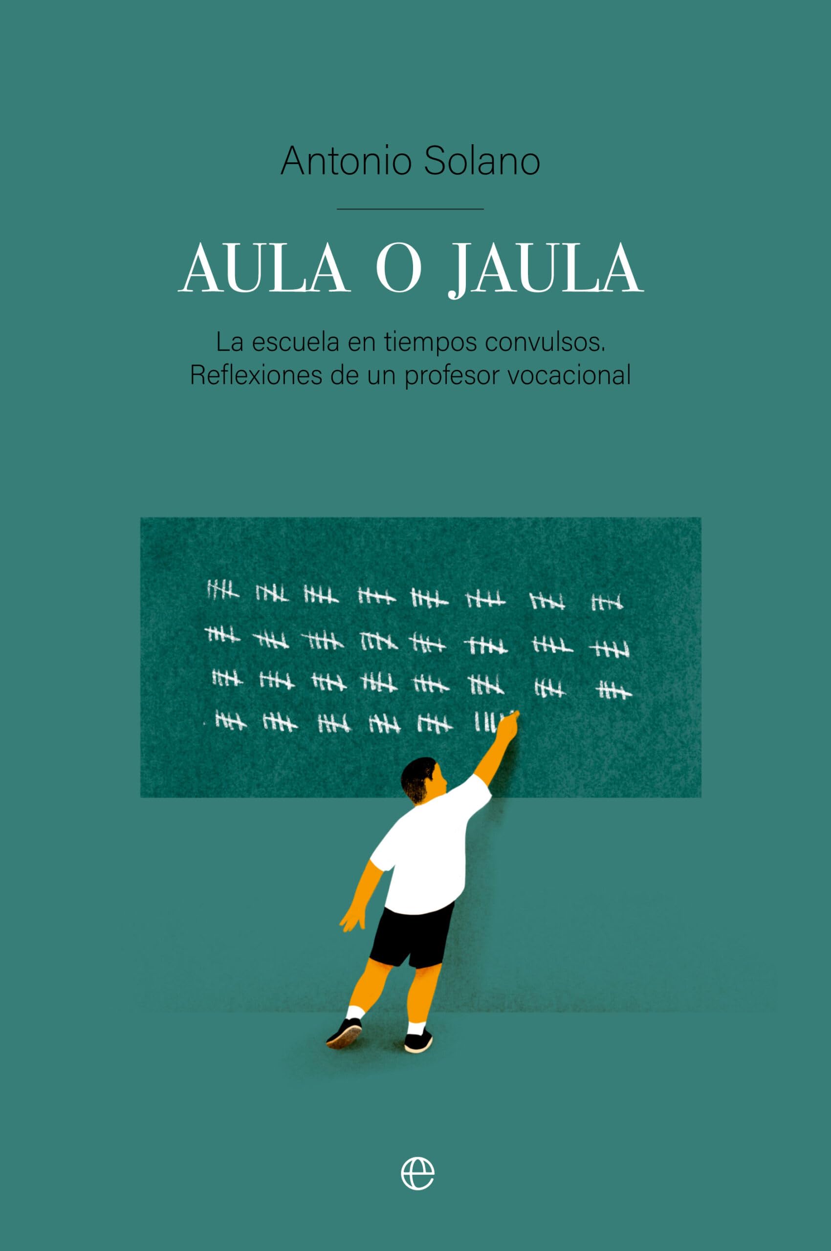 Libro: Aula o jaula: La Escuela en tiempos convulsos. Reflexiones de un profesor vocacional