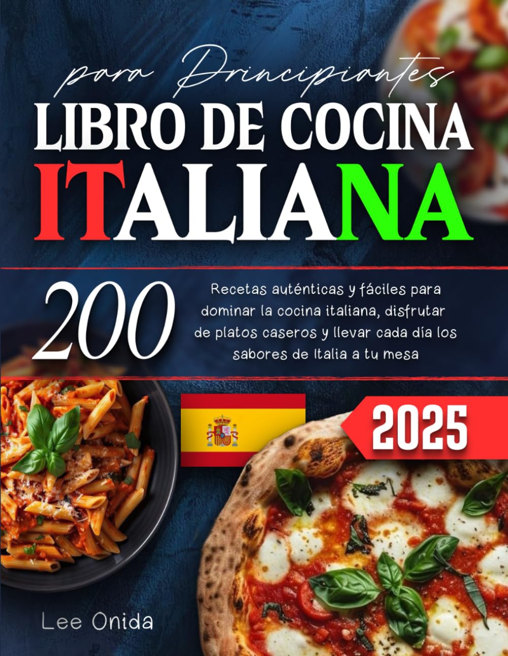 LIBRO DE COCINA ITALIANA para Principiantes: 200 Recetas auténticas y fáciles para dominar la cocina italiana, disfrutar de platos caseros y llevar cada día los sabores de Italia a tu mesa