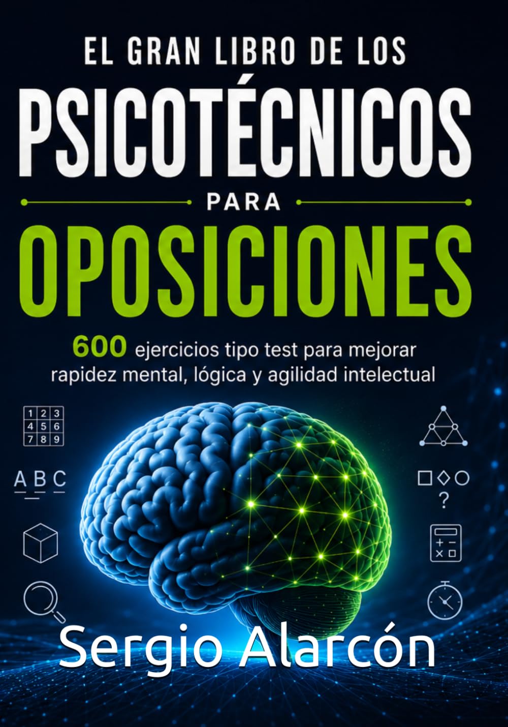 Libro: EL GRAN LIBRO DE LOS PSICOTÉCNICOS PARA OPOSICIONES: 600 ejercicios tipo test para mejorar rapidez mental, lógica y agilidad intelectual