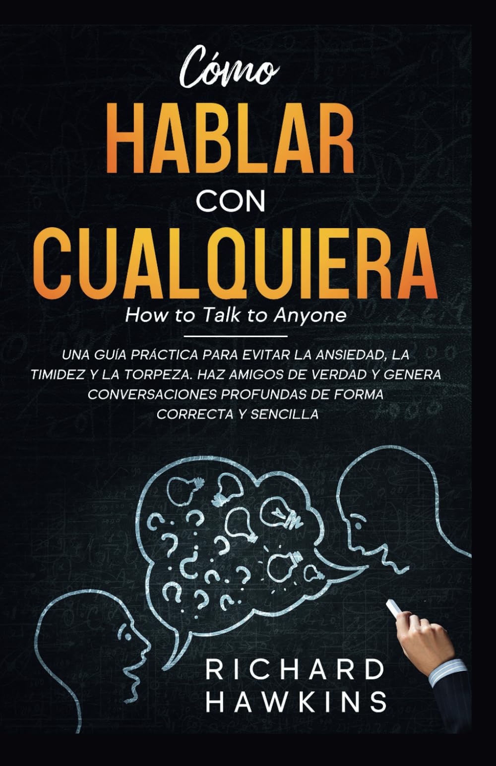 Libro: Cómo hablar con cualquiera [How to Talk to Anyone]: Una guía práctica para superar la ansiedad, la timidez y la torpeza. Haz amigos auténticos y ... profundas con facilidad. (Spanish Edition)