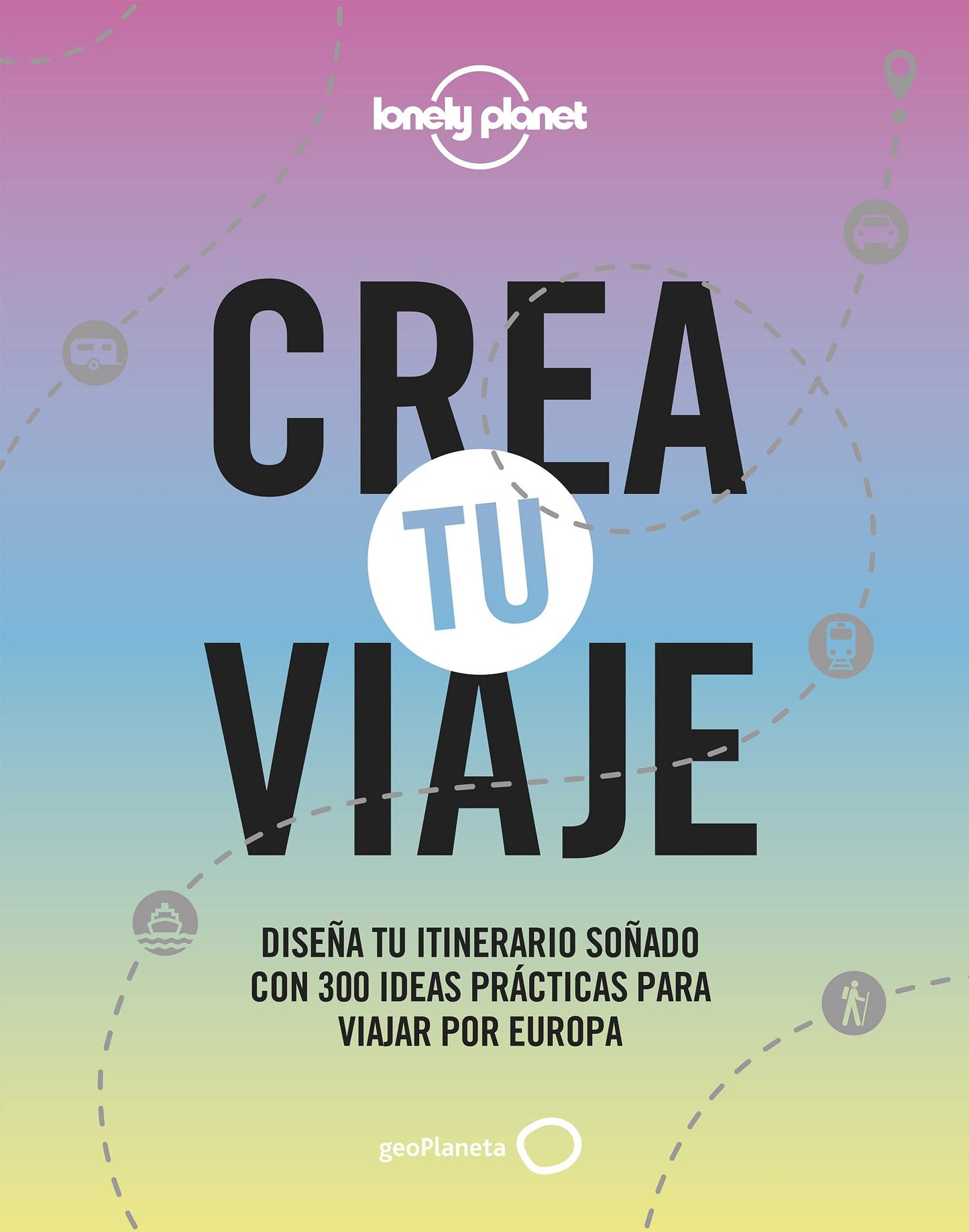 Libro: Crea tu viaje: Diseña tu itinerario soñado con 300 ideas prácticas para viajar por Europa