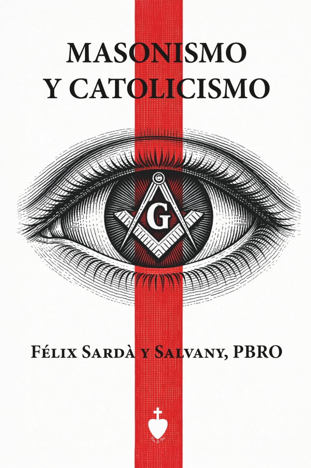 Masonismo y Catolicismo: Paralelos entre la doctrina de las logias y la de nuestra Santa Iglesia Católica, Apostólica, Romana única verdadera