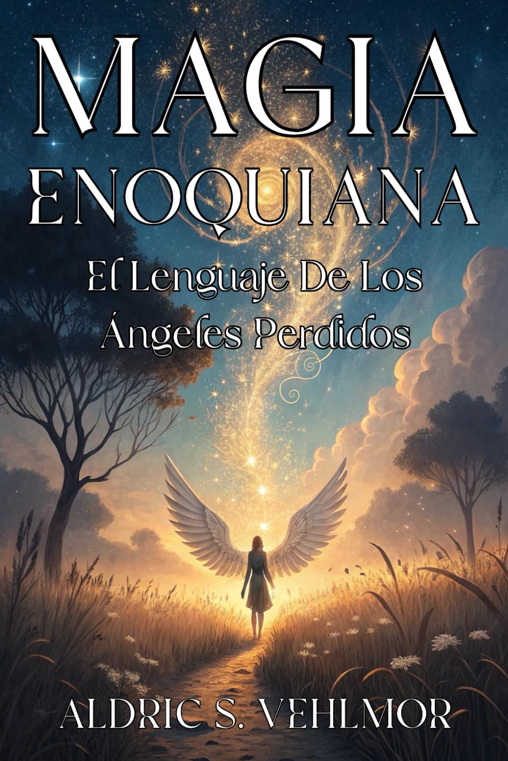 Libro: MAGIA ENOQUIANA. El Lenguaje De Los Ángeles Perdidos. Rituales, Símbolos y Secretos del Reino Celestial: Guía práctica para invocaciones, Aethyrs, herramientas rituales y protección espiritual