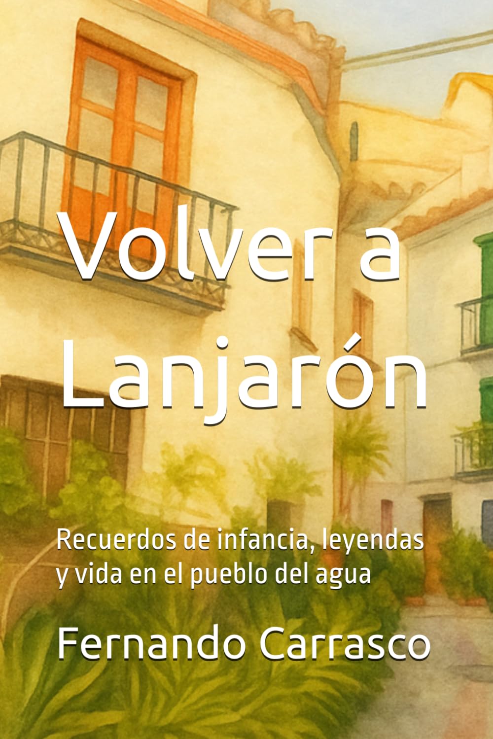 Libro: Volver a Lanjarón: Recuerdos de infancia, leyendas y vida en el pueblo del agua (Spanish Edition)