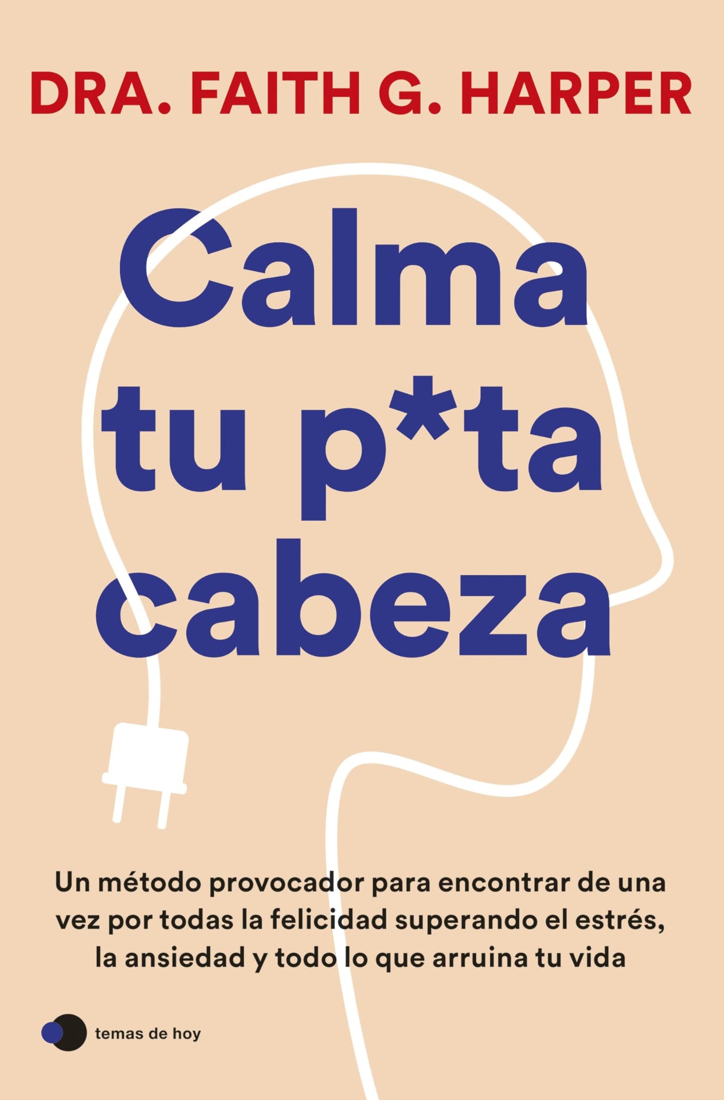 Libro: Calma tu puta cabeza: Un método provocador para encontrar de una vez por todas la felicidad superando el estrés, la ansiedad y todo lo que arruina tu vida
