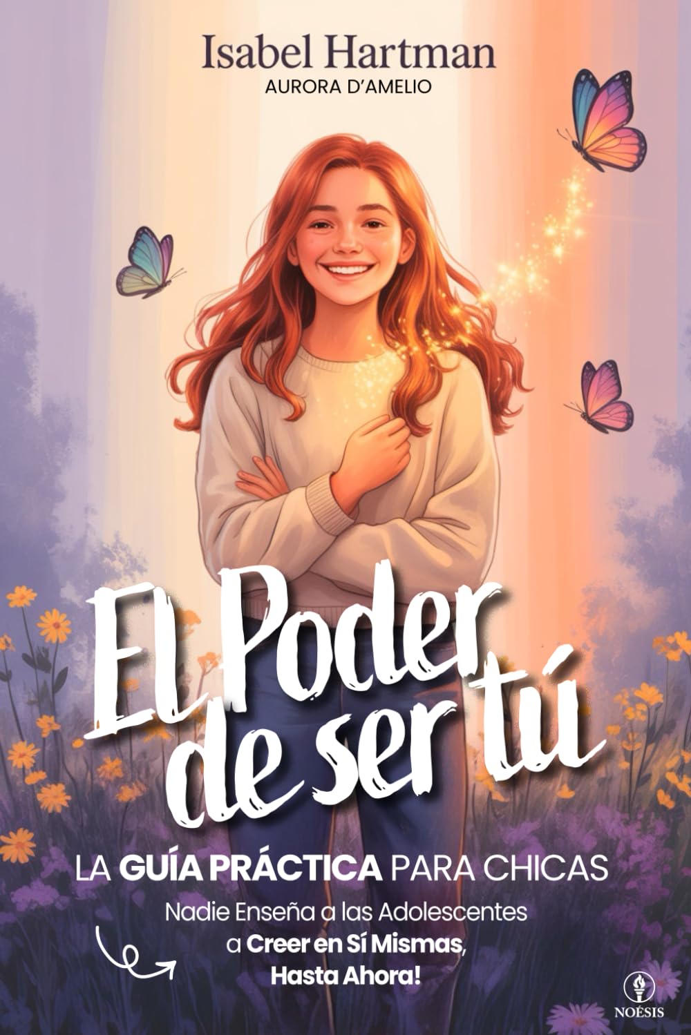 EL PODER DE SER TÚ – Nadie Enseña a las Adolescentes a Creer en Sí Mismas, Hasta Ahora!: Guía práctica de Autoestima, Amistad, Emociones y Confianza para Chicas Jóvenes