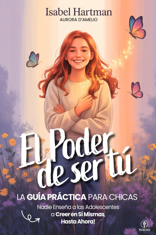 EL PODER DE SER TÚ – Nadie Enseña a las Adolescentes a Creer en Sí Mismas, Hasta Ahora!: Guía práctica de Autoestima, Amistad, Emociones y Confianza para Chicas Jóvenes
