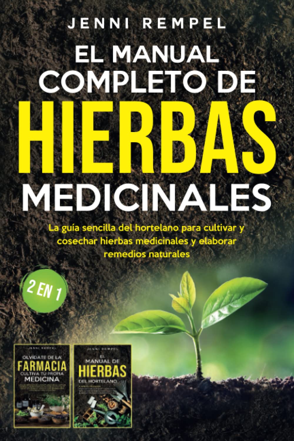 Libro: El Manual Completo De Hierbas Medicinales: La guía sencilla del hortelano para cultivar y cosechar hierbas medicinales y elaborar remedios naturales (2 EN 1) (Spanish Edition)