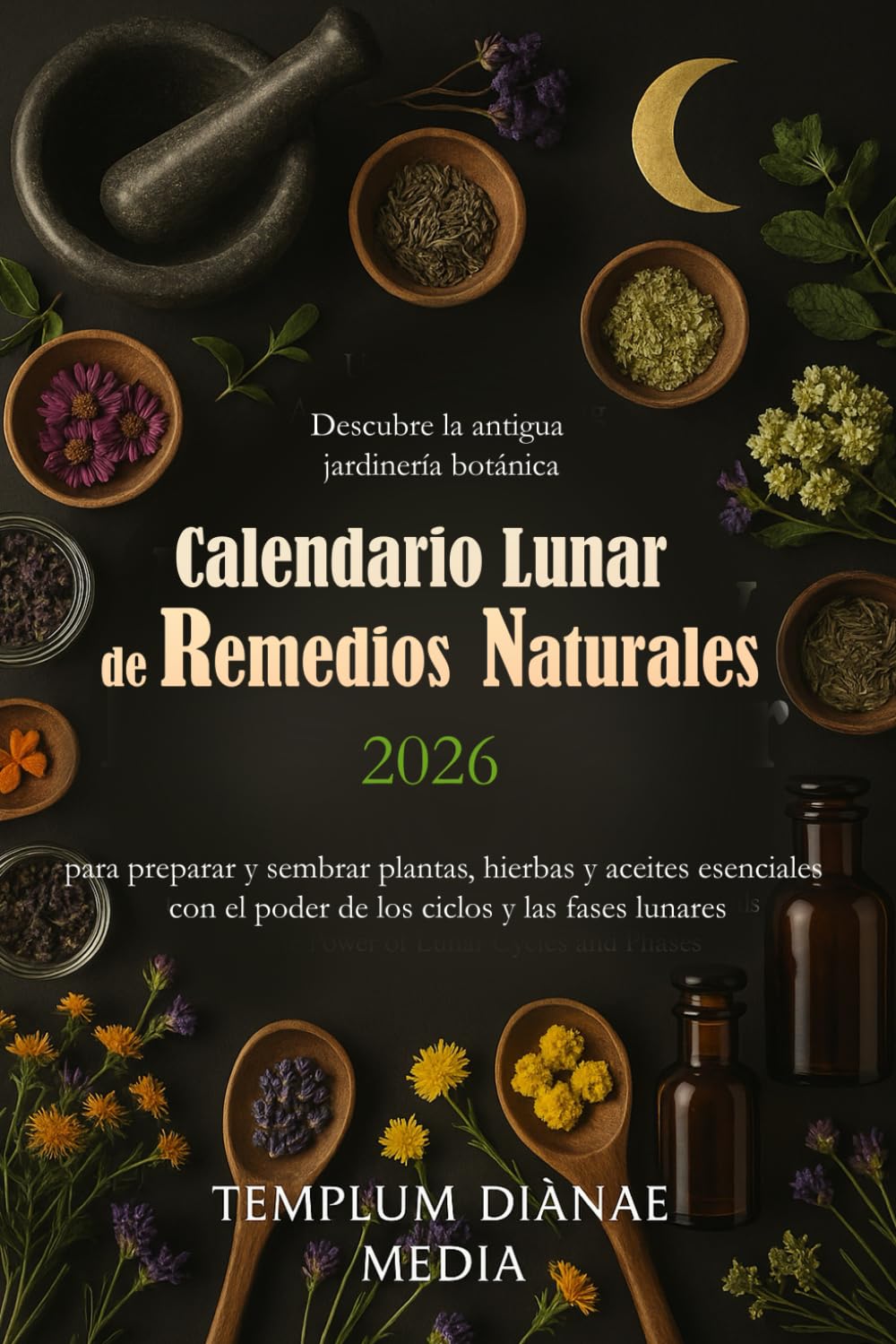 Libro: Calendario lunar de remedios naturales 2026: Descubre la antigua jardinería botánica para preparar y sembrar plantas, hierbas y aceites esenciales con ... ciclos y las fases lunares (Spanish Edition)