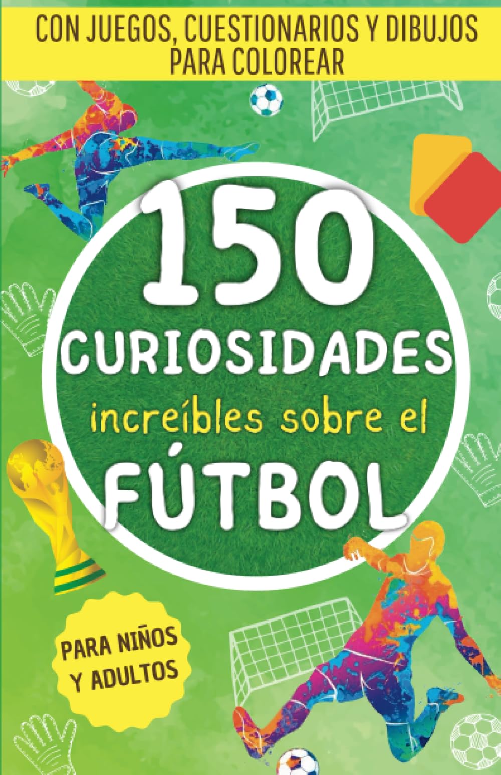Libro: 150 increíbles curiosidades sobre el fútbol: Una recopilación de hechos sorprendentes, juegos, cuestionarios y dibujos para colorear sobre el mundo ... (Hechos increíbles para mentes curiosas)