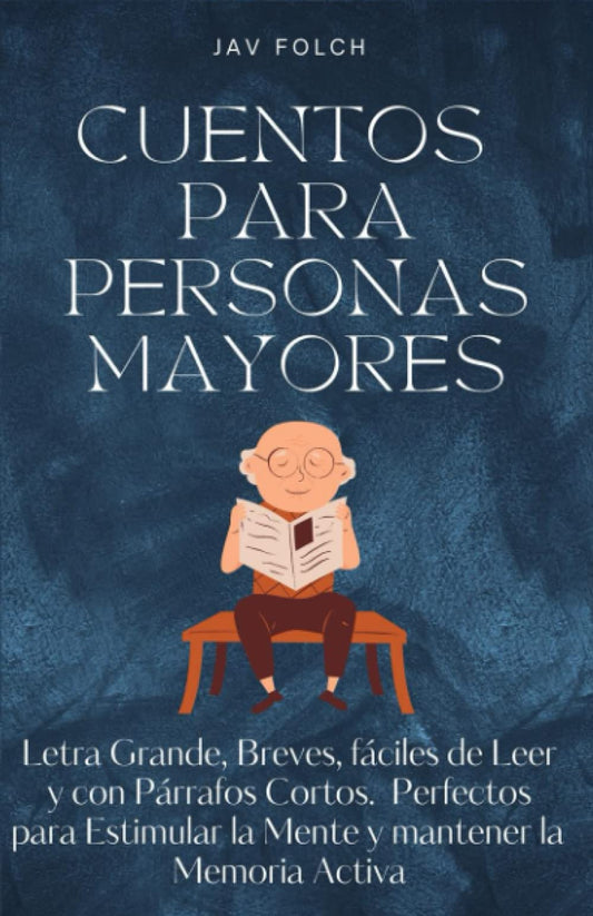 Cuentos para personas mayores: Letra Grande, Breves, fáciles de Leer y con Párrafos Cortos - Perfectos para Estimular la Mente y mantener la Memoria Activa