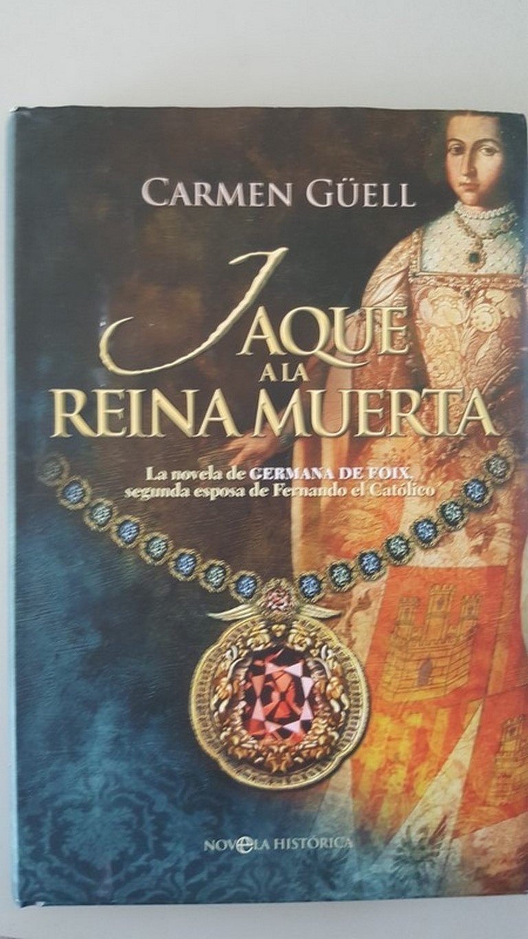 Libro: Jaque a la reina muerta : La novela de Germana de Foix, segunda esposa de Fernando el Católico
