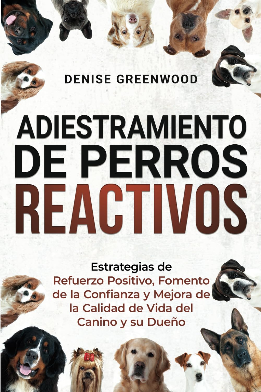Libro: ADIESTRAMIENTO DE PERROS REACTIVOS: Estrategias de Refuerzo Positivo, Fomento de la Confianza y Mejora de la Calidad de Vida del Canino y su Dueño