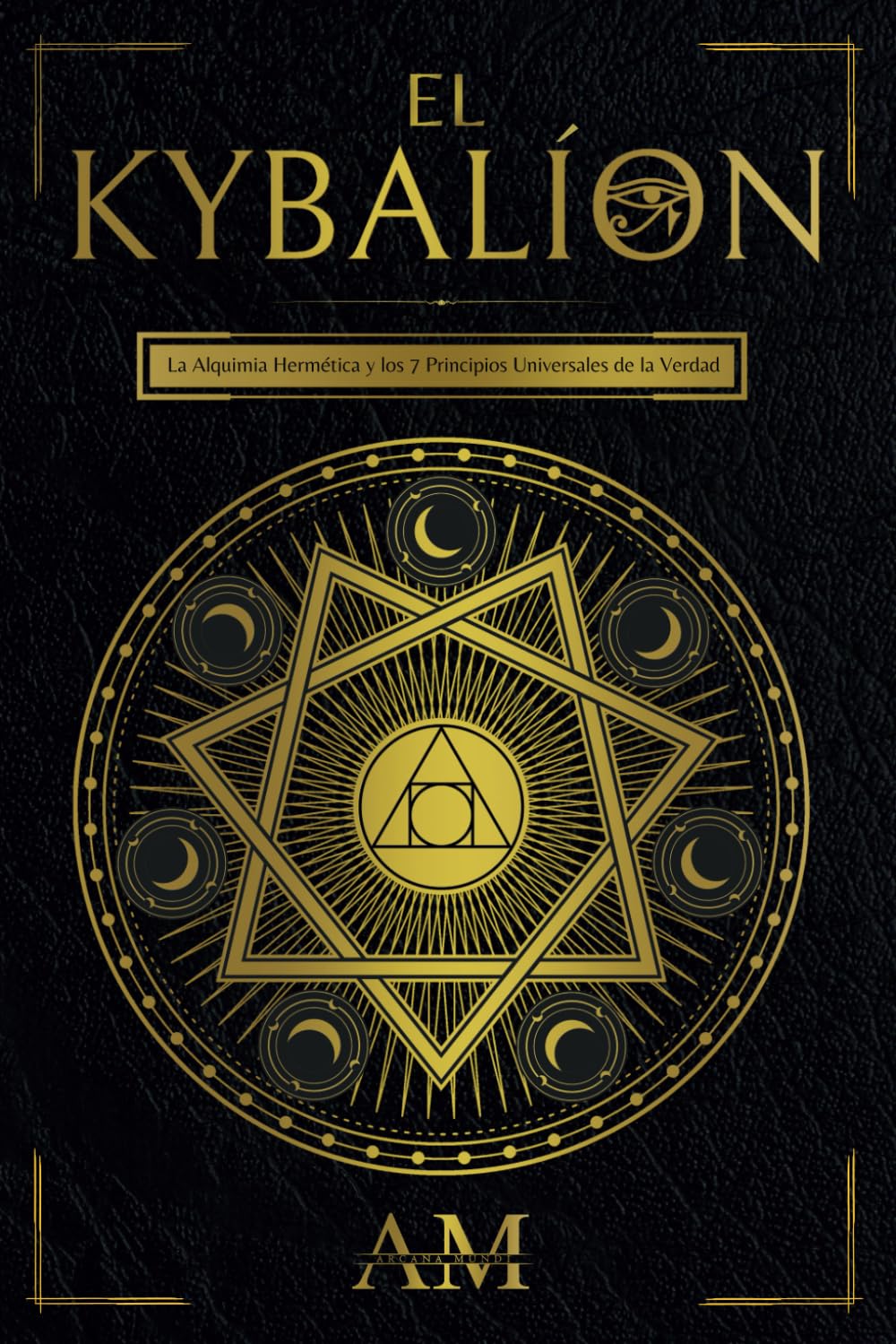 El Kybalión: La Alquimia Hermética y los 7 Principios Universales de la Verdad. Una Guía a las Enseñanzas de Hermes Trismegisto.