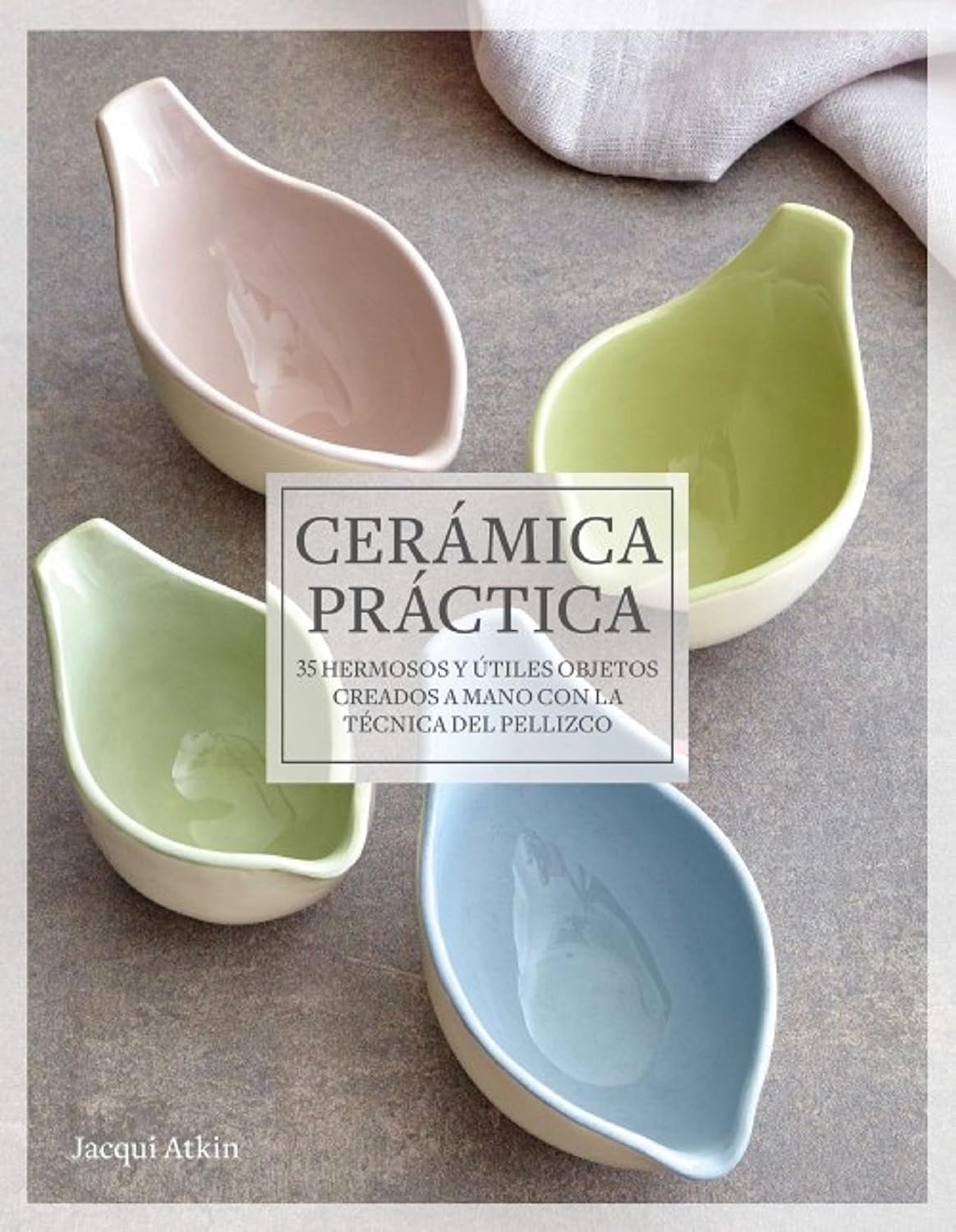 Libro: Cerámica práctica: 35 hermosos y útiles objetos creados a mano con la técnica del pellizco