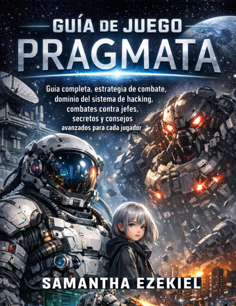 Libro: Guía de juego Pragmata: Guía completa, estrategia de combate, dominio del sistema de hacking, combates contra jefes, secretos y consejos avanzados para cada jugador