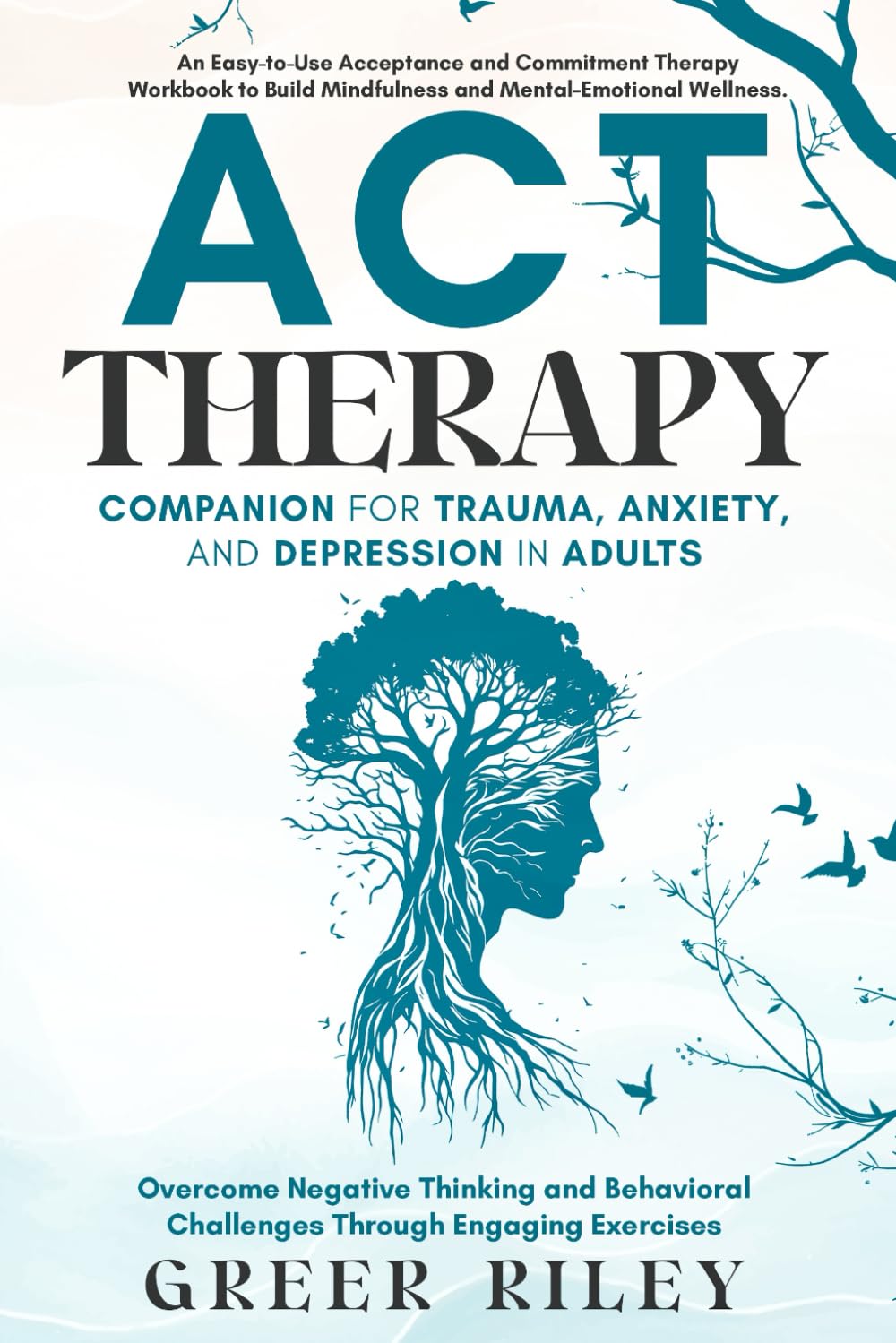 Libro: ACT Therapy Companion for Trauma, Anxiety, and Depression in Adults: An Easy-To-Use Acceptance and Commitment Therapy Workbook to Build Mindfulness and Mental-Emotional Wellness