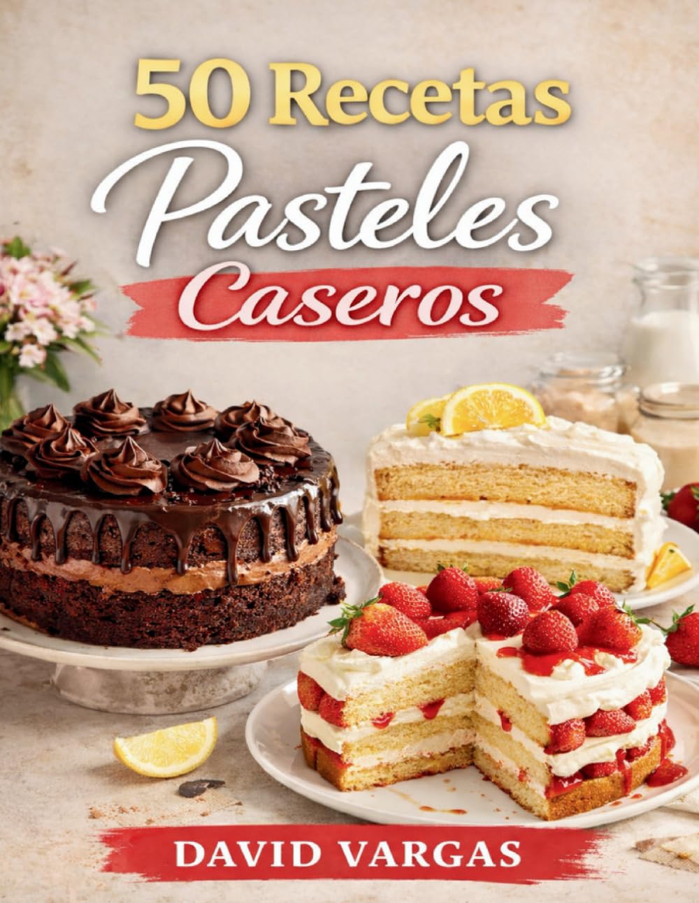 Libro: 50 Recetas de Pasteles Caseros: Fáciles y deliciosos para disfrutar en casa
