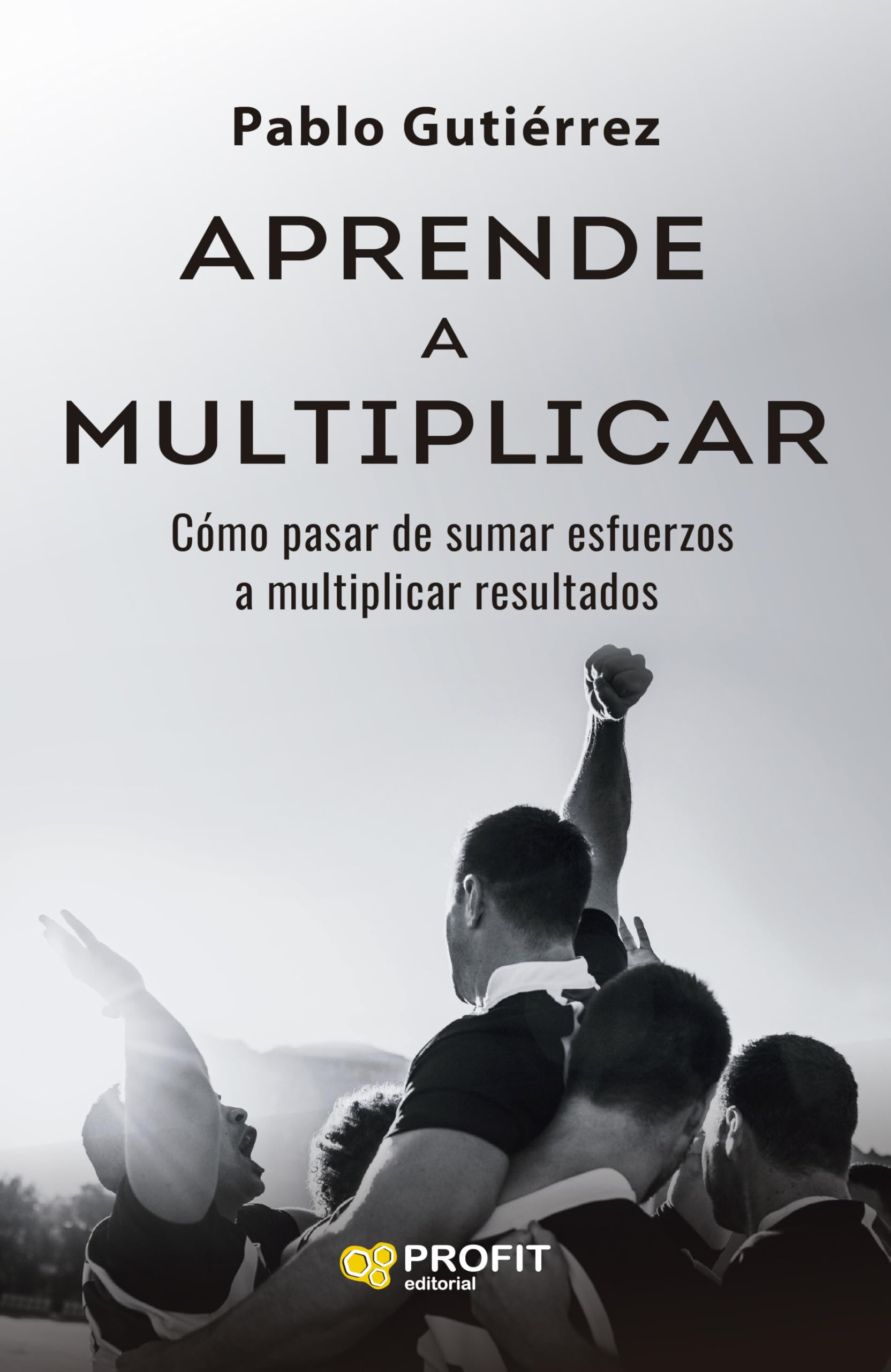 Libro: Aprende a multiplicar: Cómo pasar de sumar esfuerzos a multiplicar resultados