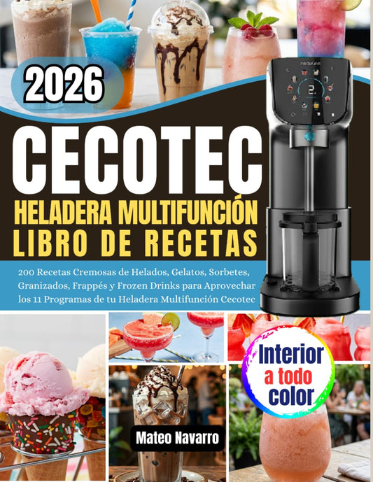 CECOTEC HELADERA MULTIFUNCIÓN LIBRO DE RECETAS: 200 Recetas Cremosas de Helados, Gelatos, Sorbetes, Granizados, Frappés y Frozen Drinks para ... Programas de tu Heladera Multifunción Cecotec