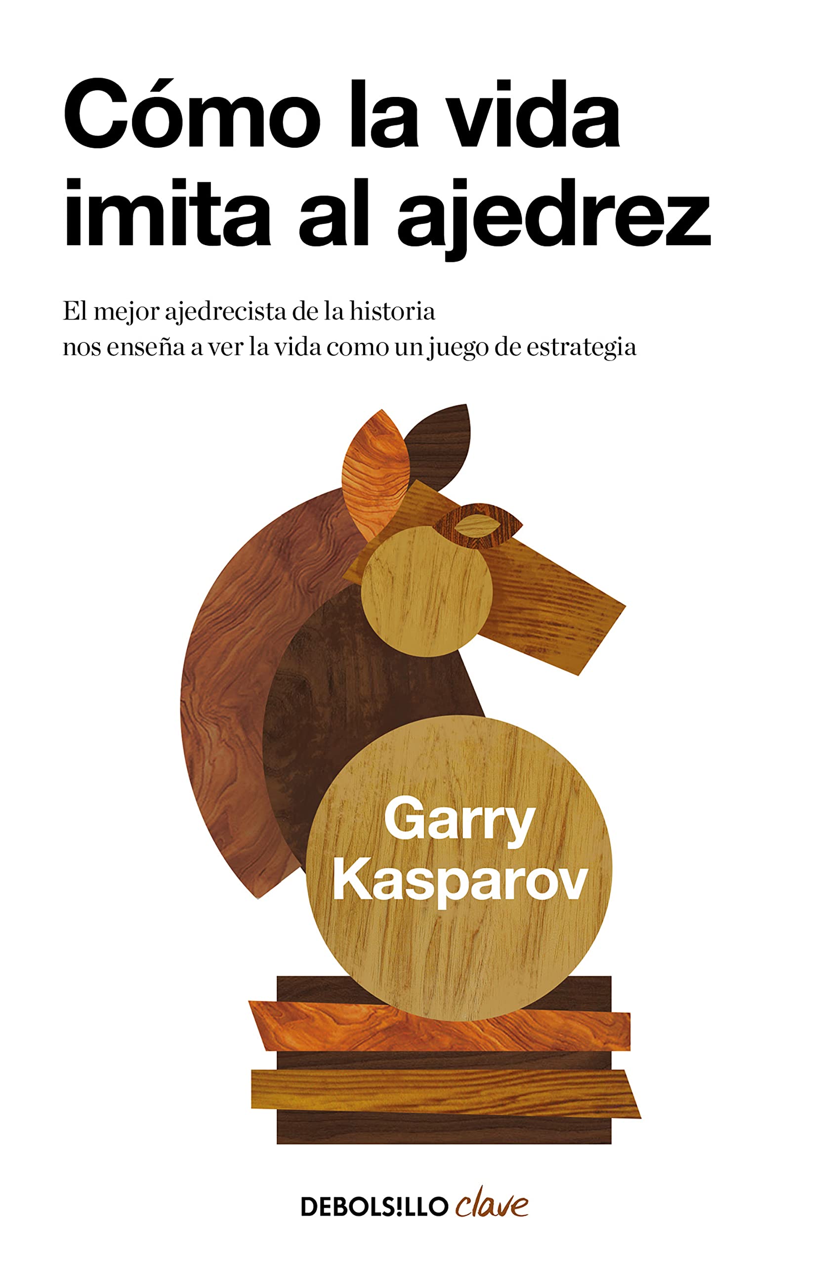Libro: Cómo la vida imita al ajedrez: El mejor ajedrecista de la historia nos enseña a ver la vida como un juego