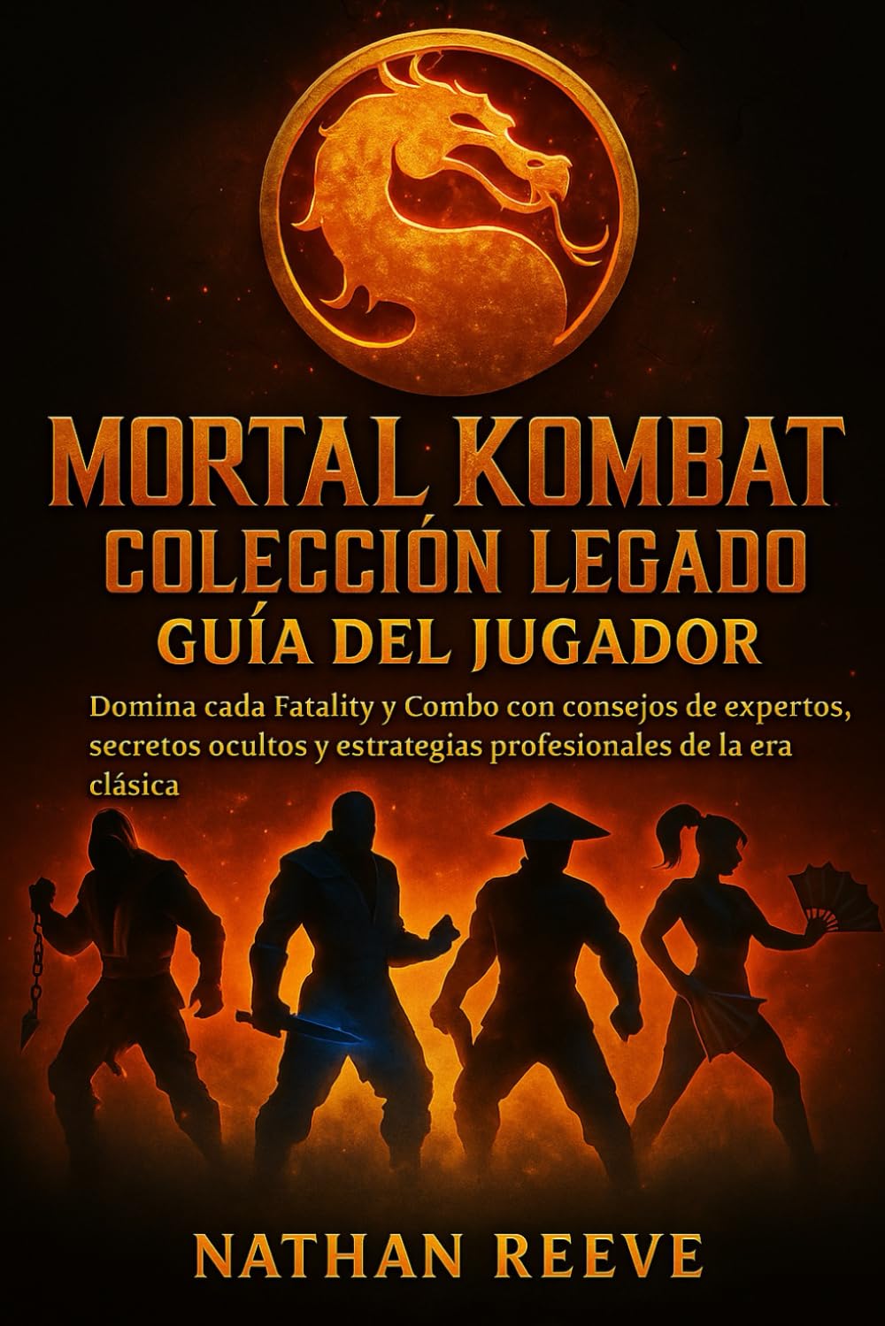 Libro: MORTAL KOMBAT COLECCIÓN LEGADO GUÍA DEL JUGADOR: Domina cada Fatality y Combo con consejos de expertos, secretos ocultos y estrategias profesionales de la era clásica