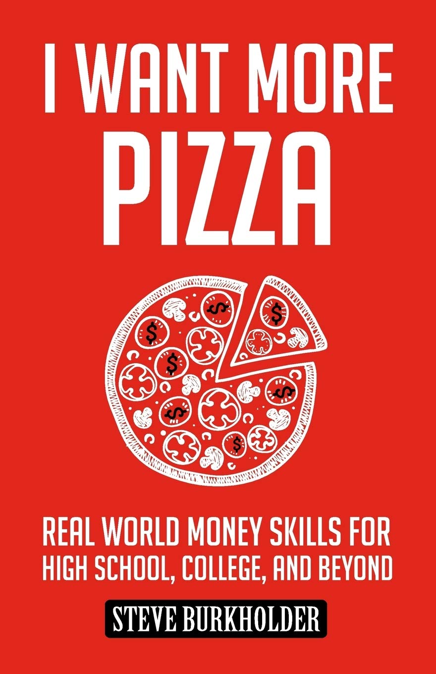 I Want More Pizza: Real World Money Skills For High School, College, And Beyond: 1