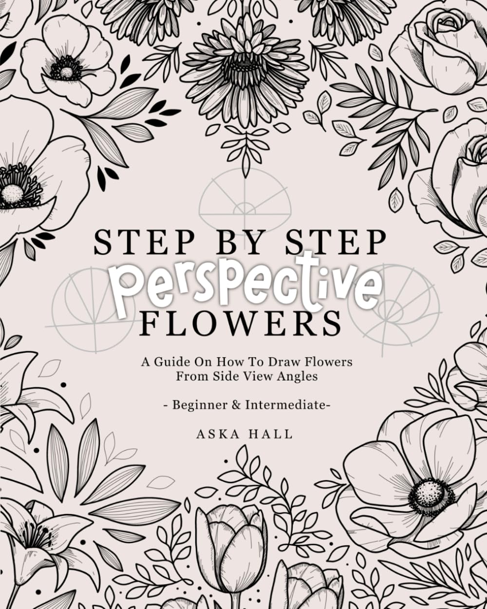Libro: Step By Step Perspective Flowers: A Guide On How To Draw Flowers From Side View Angles
