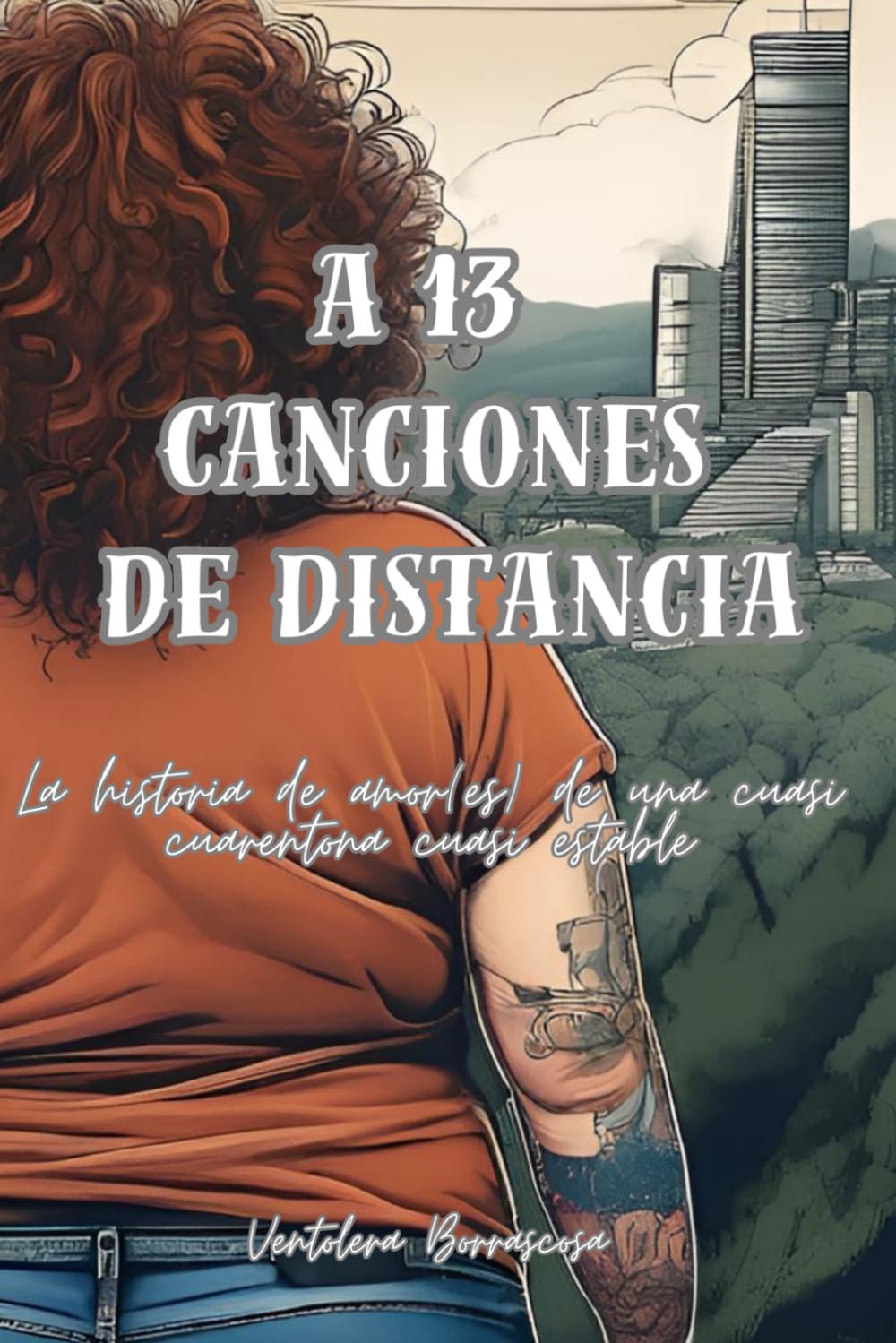 Libro: A trece canciones de distancia: La historia de amor(es) de una cuasi cuarentona cuasi estable (Spanish Edition)