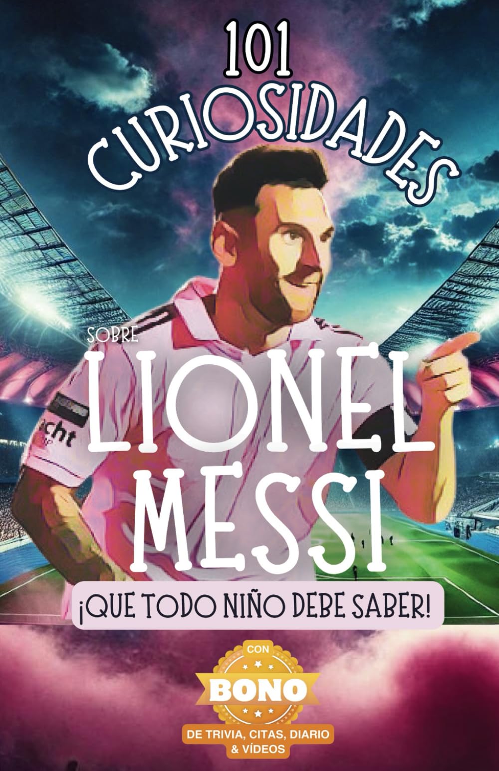 Libro: 101 Curiosidades sobre Lionel Messi ¡que todo niño debe saber! Descubre datos curiosos y aventuras increíbles del mejor futbolista del mundo.: Con ... el libro perfecto de Lionel Messi para niños!