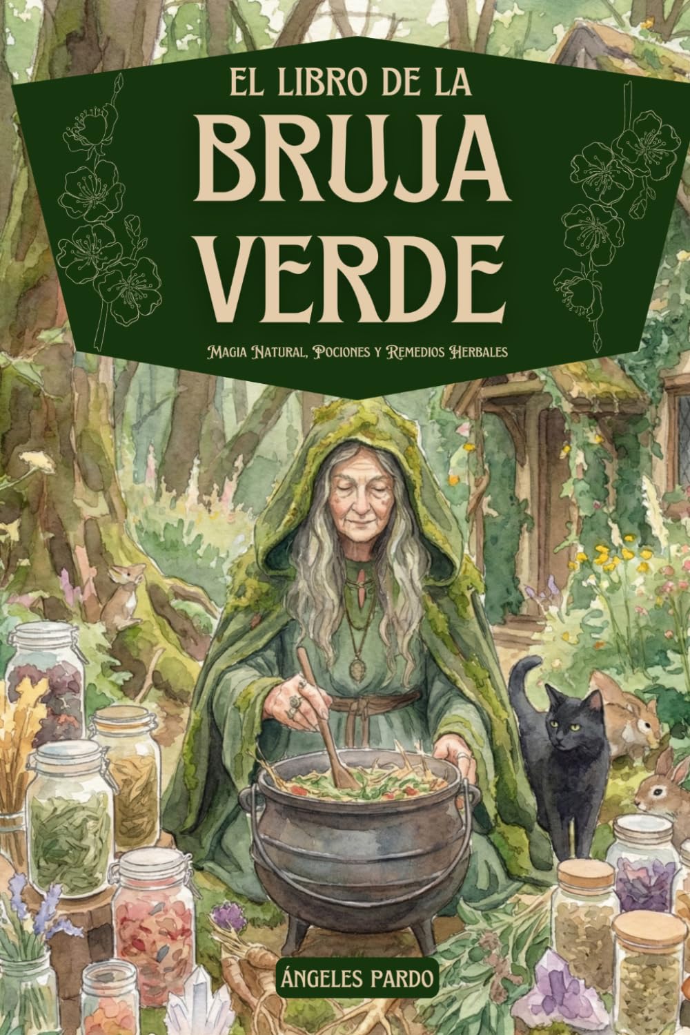 Libro: El Libro de la Bruja Verde. Magia Natural, Pociones y Remedios Herbales: Rituales y recetas con hierbas, flores y aceites esenciales para sanar, crear ... de Magia Natural) (Spanish Edition)