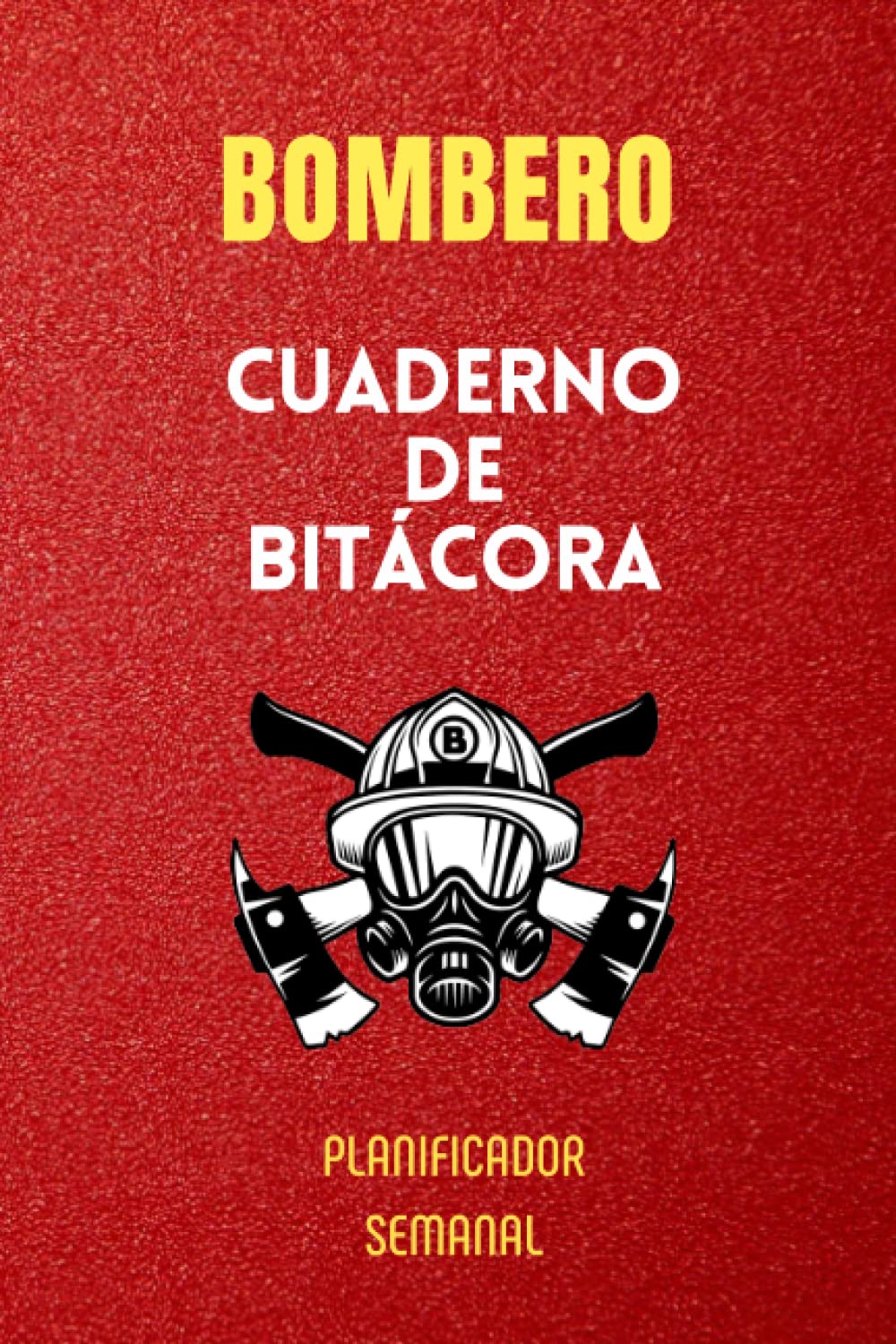 Libro: BOMBEROS - PLANIFICADOR SEMANAL - OPOSITOR - CUADERNO DE BITÁCORA: ESTUDIO-ENTRENAMIENTO-DIETA - Tú pilar para ANOTAR tú progresión SEMANAL - UN IMPRESCINDIBLE EN TU OPOSICIÓN