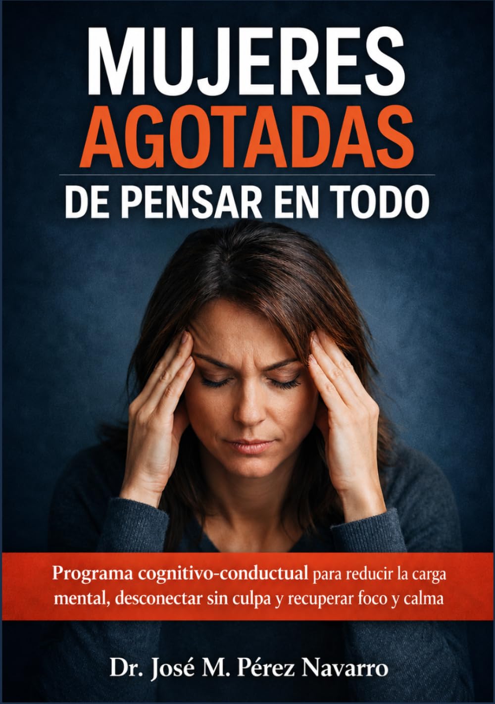 Libro: Mujeres agotadas de pensar en todo: Programa cognitivo-conductual para reducir la carga mental, desconectar sin culpa y recuperar foco y calma