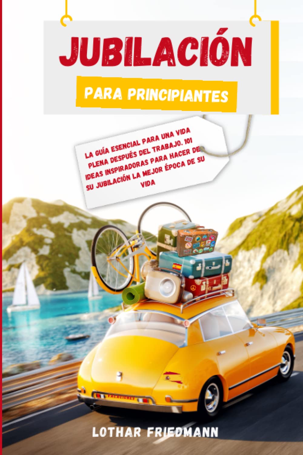 Jubilación Para Principiantes: La Guía Esencial para una Vida Plena después del Trabajo. 101 Ideas Inspiradoras para Hacer de su Jubilación la Mejor Época de su Vida