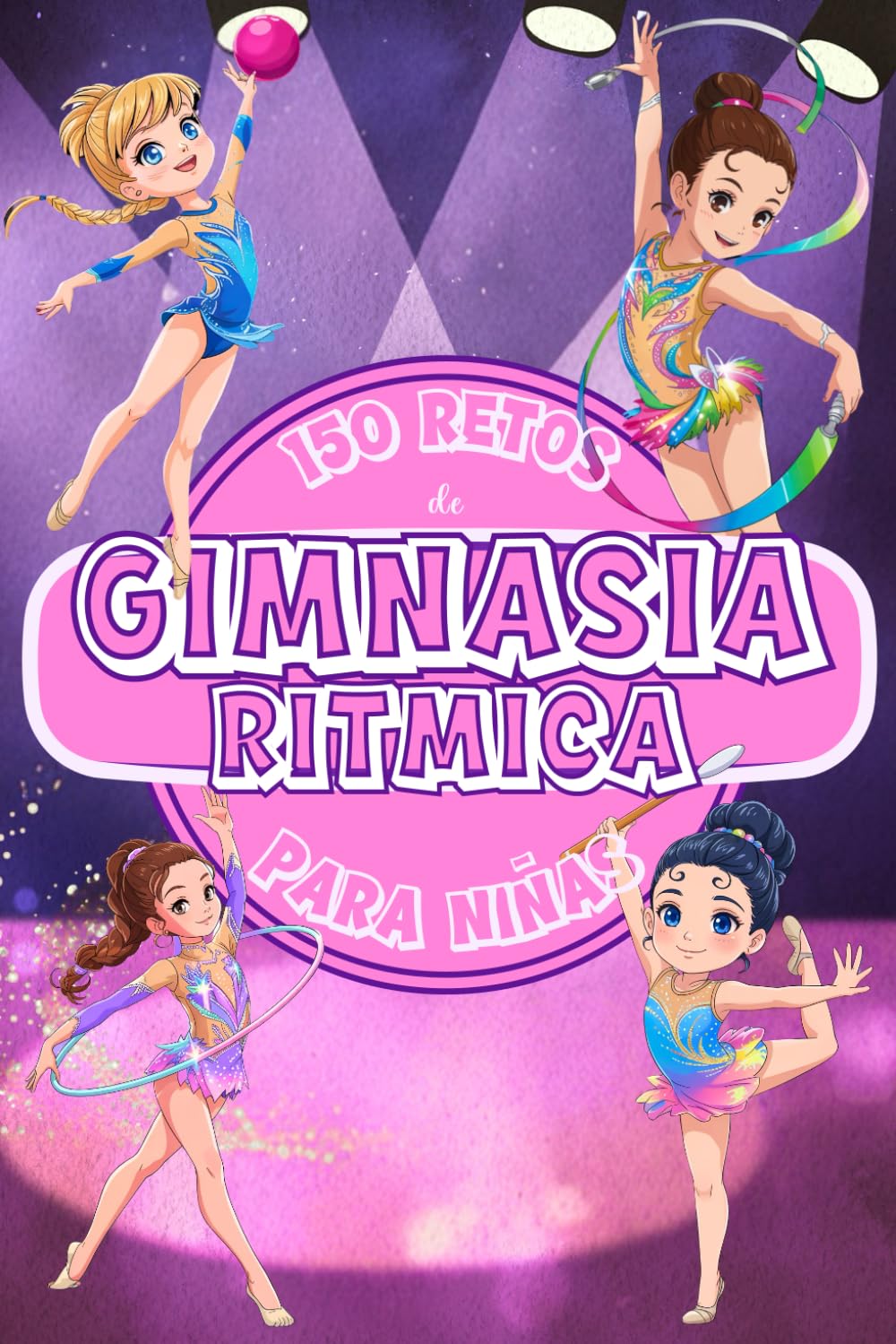 150 RETOS DE GIMNASIA RÍTMICA PARA NIÑAS: Libro de gimnasia para niñas de 8 a 12 años lleno de color, actividades, juegos y desafíos. Desarrollo de ... Sports: 150 Retos para Jóvenes Campeones)