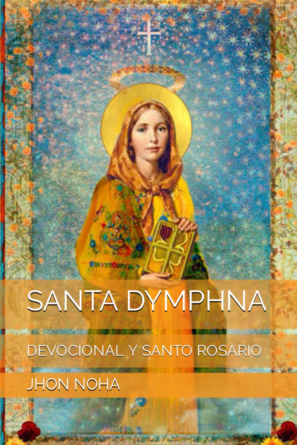 Libro: SANTA DYMPHNA: DEVOCIONAL Y SANTO ROSARIO (Spanish Edition)