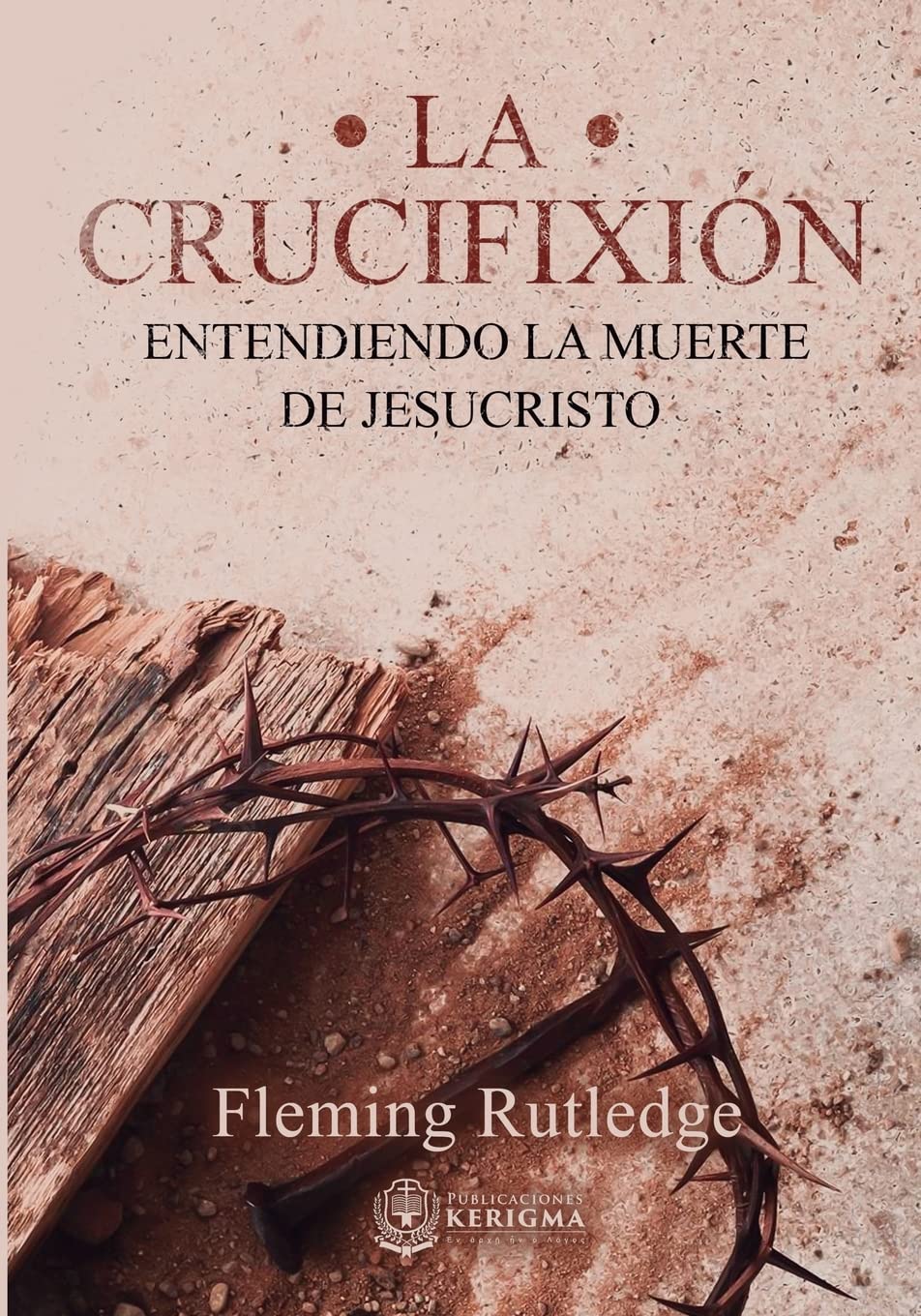 Libro: La Crucifixión:: Entendiendo la Muerte de Jesucristo (Spanish Edition)