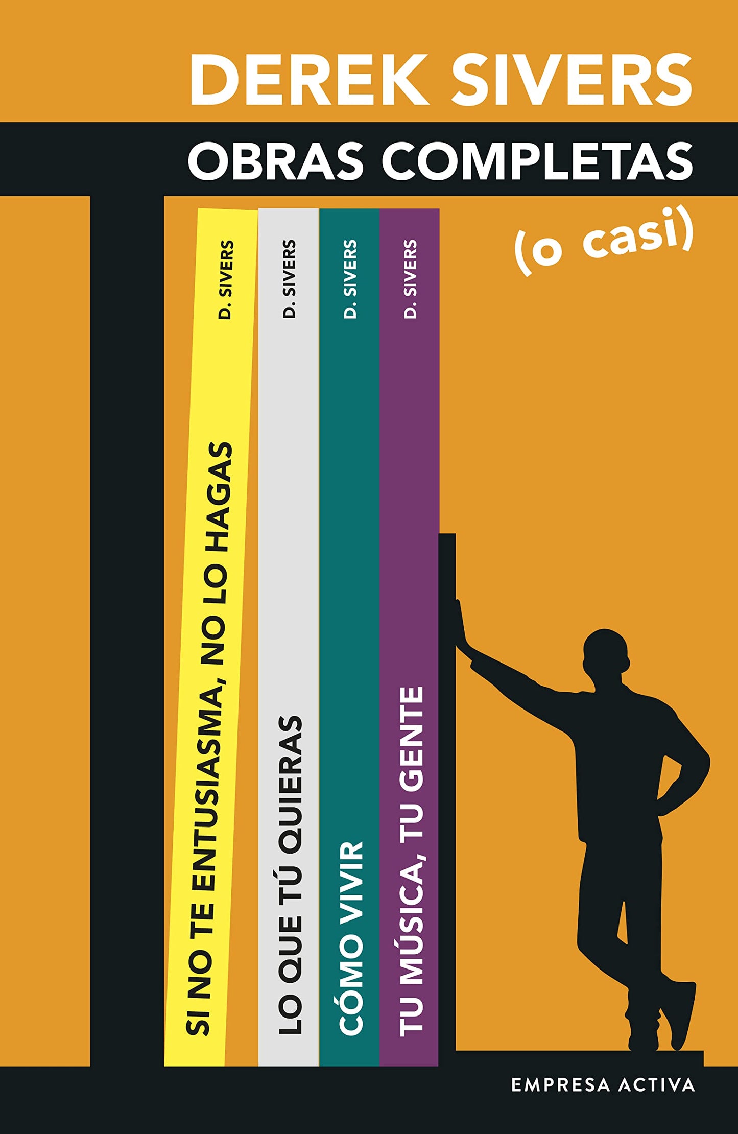 Libro: Derek Sivers: Obras Completas (o casi): Lo que quieras; Si no te entusiasma, no lo hagas; Cómo vivir; Tu música, tu gente (Gestión del conocimiento)