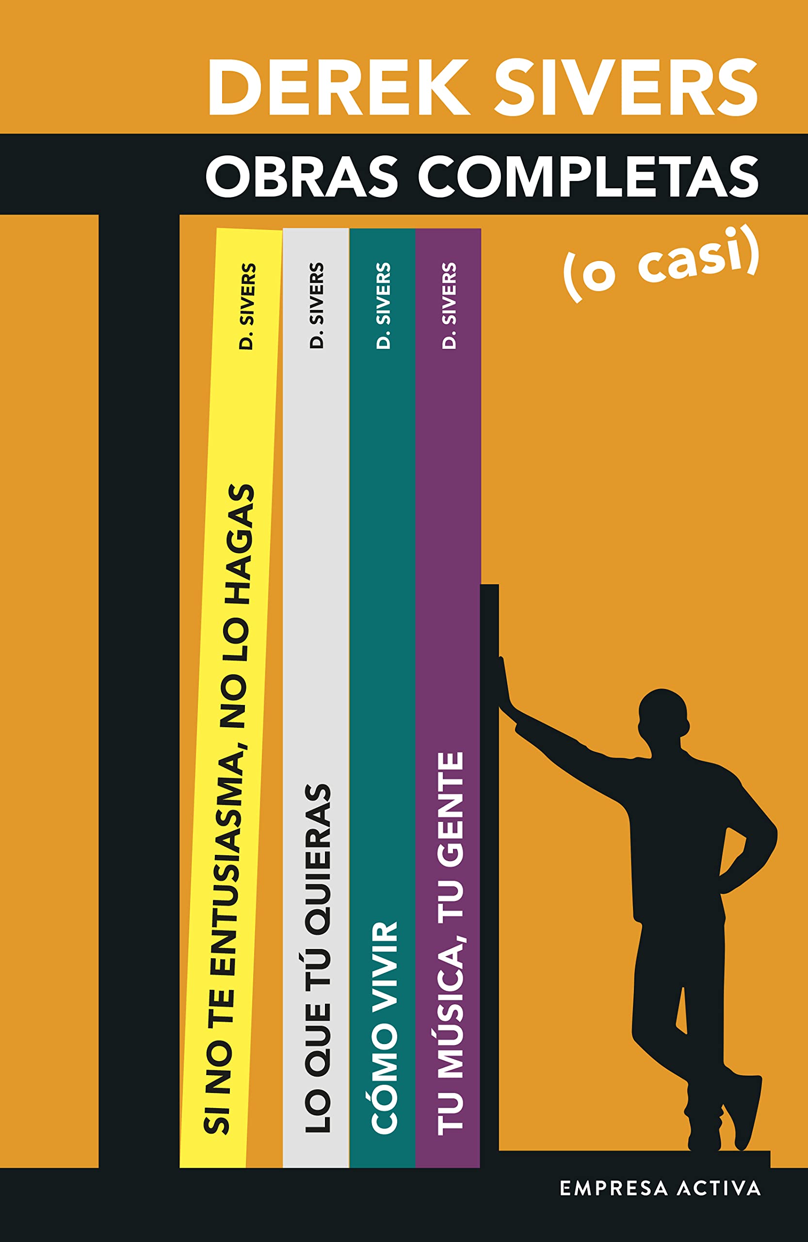 Libro: Derek Sivers: Obras Completas (o casi): Lo que quieras; Si no te entusiasma, no lo hagas; Cómo vivir; Tu música, tu gente (Gestión del conocimiento)