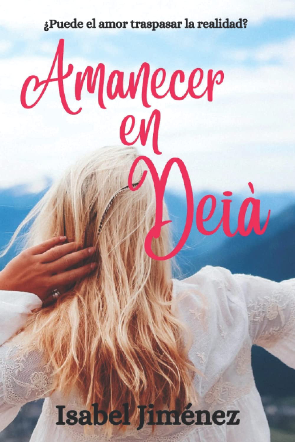 Libro: AMANECER EN DEIÀ ¿Puede el amor traspasar la realidad?: Una novela romántica con toques de misterio y suspense que te atrapará