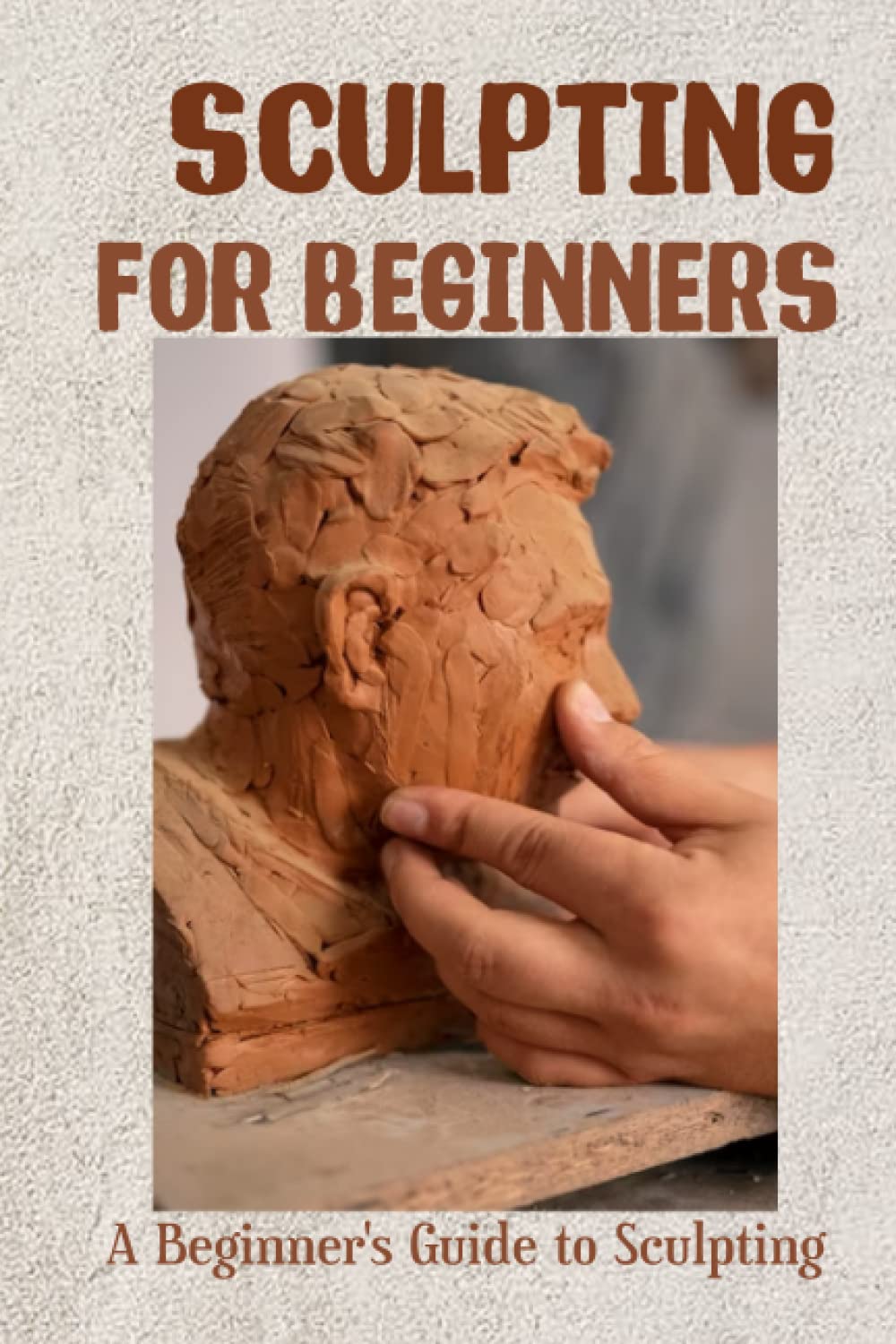 Libro: Sculpting for Beginners: A Beginner's Guide To Sculpt: Learn To Sculpt Like A Pro