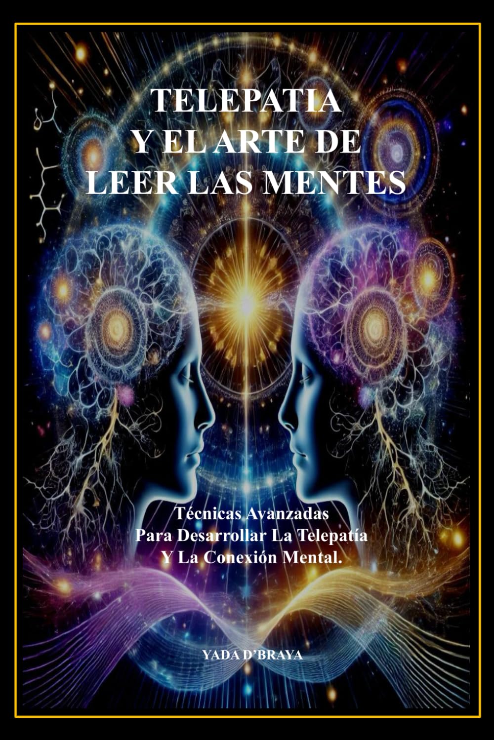 Libro: TELEPATIA Y EL ARTE DE LEER LAS MENTES: Tecnicas Avanzadas Para Desarrollar La Telepatia Y La Conexion Mental