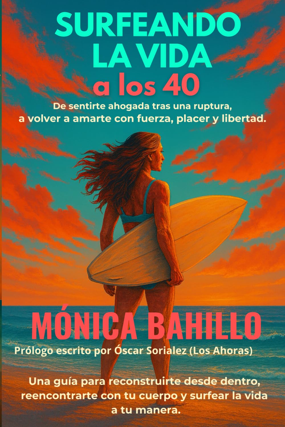 Libro: SURFEANDO LA VIDA a los 40: De sentirte ahogada tras una ruptura a volver a amarte con fuerza, placer y libertad. Una guía para reconstruirte desde ... con tu cuerpo y surfear la vida a tu manera.