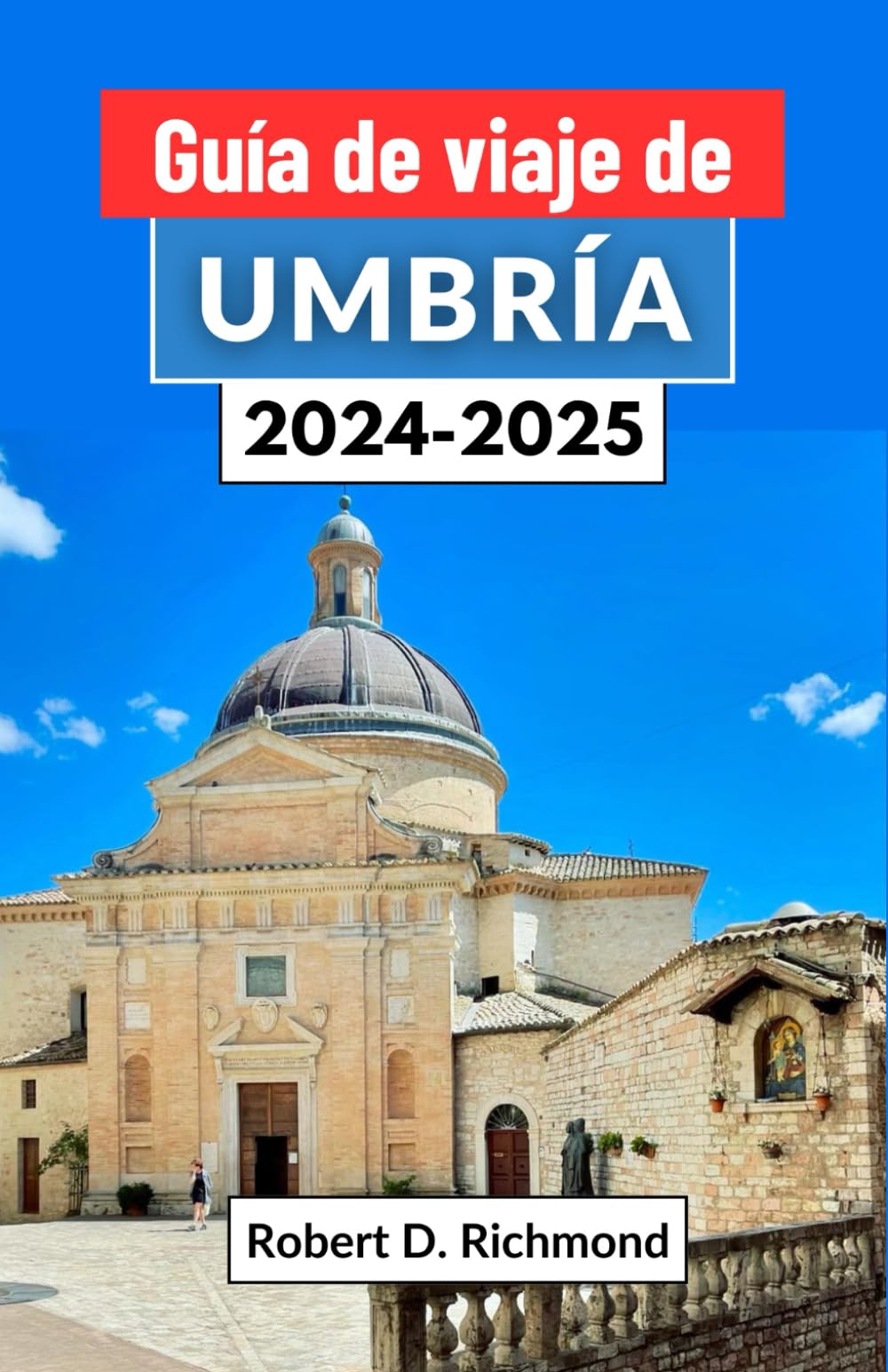 Libro: Guía de viaje de Umbría 2024-2025: Un viaje completo a través del encantador corazón de la cultura, la cocina y los paisajes cautivadores de Italia (Spanish Edition)