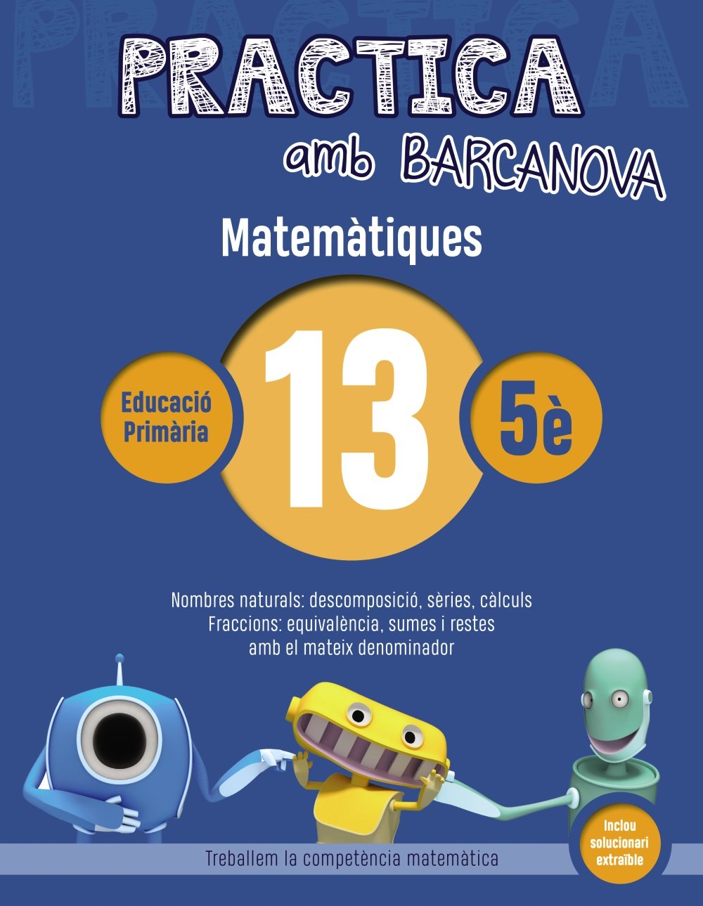 Libro: Practica amb Barcanova 13. Matemàtiques: Nombres naturals: descomposició, sèries, càlculs. Fraccions: equivalència, sumes i restes amb el mateix denominador