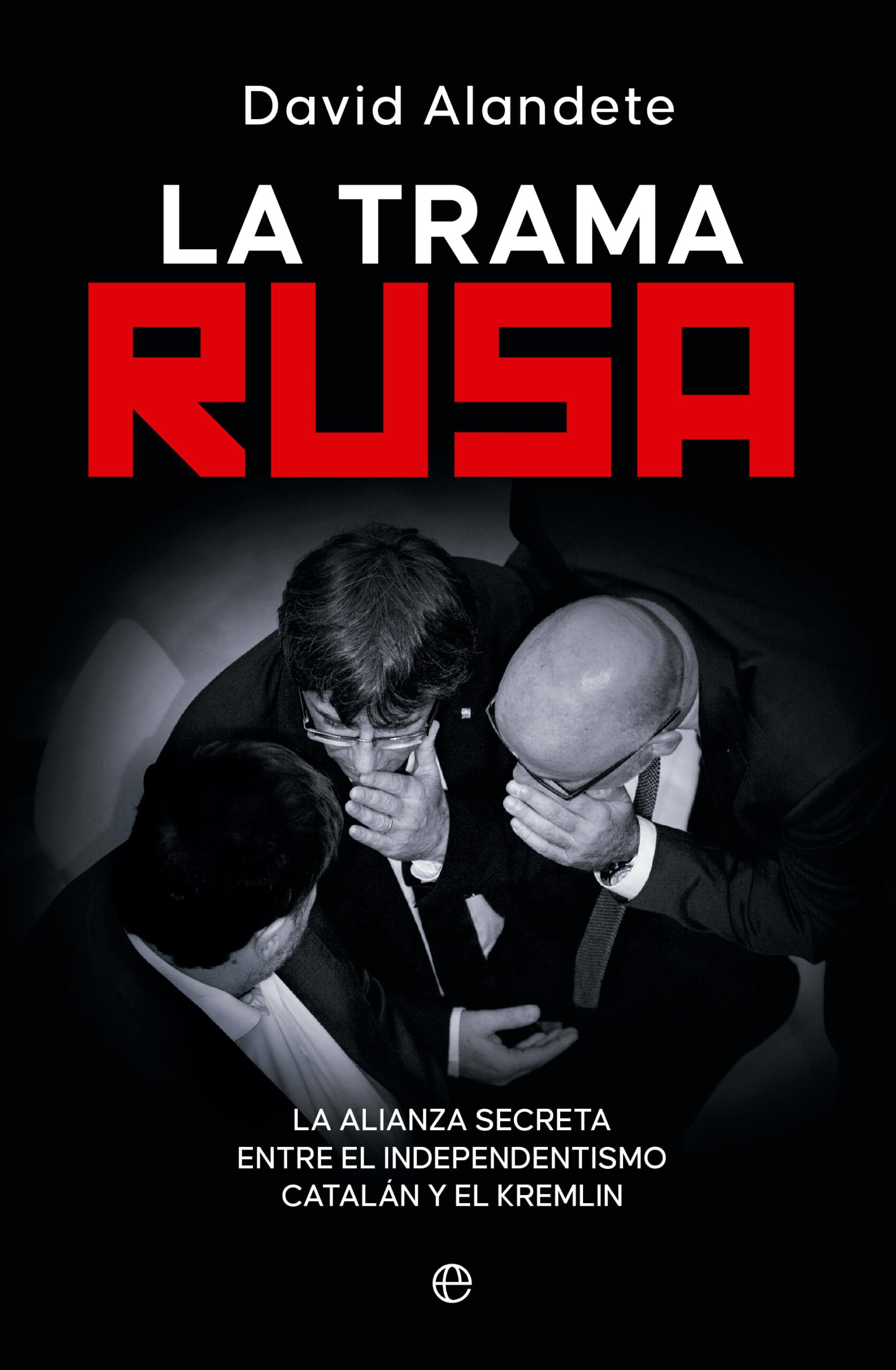Libro: La trama rusa: La alianza secreta entre el independentismo catalán y el Kremlin (ACTUALIDAD)