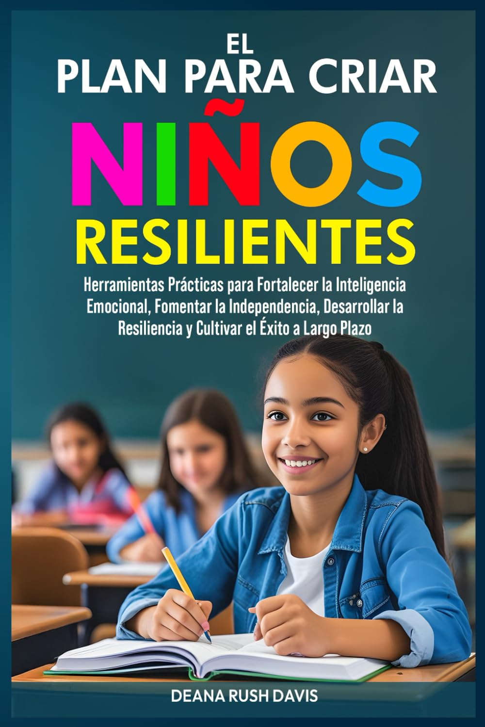 Libro: El Plan Para Criar Niños Resilientes: Herramientas Prácticas para Fortalecer la Inteligencia Emocional, Fomentar la Independencia, Desarrollar la Resiliencia y Cultivar el Éxito a Largo Plazo