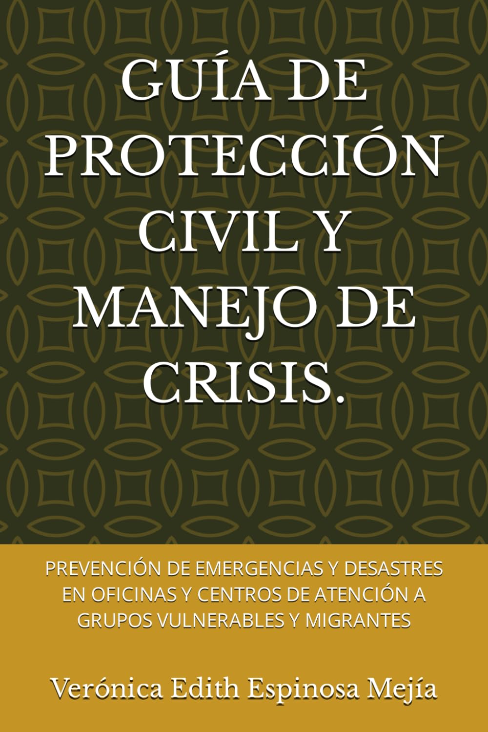 Libro: GUÍA DE PROTECCIÓN CIVIL Y MANEJO DE CRISIS.: PREVENCIÓN DE EMERGENCIAS Y DESASTRES EN OFICINAS Y CENTROS DE ATENCIÓN A GRUPOS VULNERABLES Y MIGRANTES