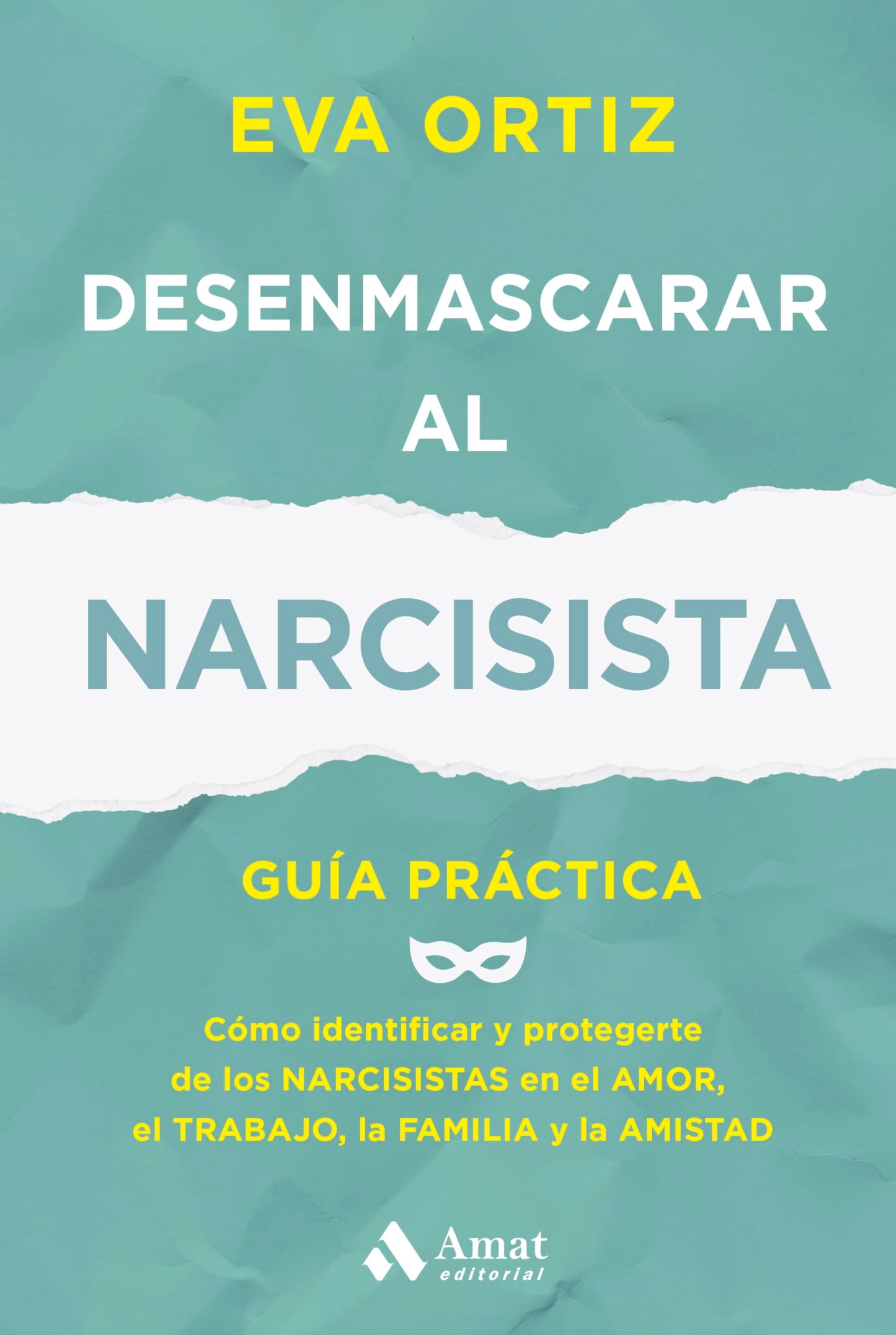 Libro: Desenmascarar al narcisista: Guía práctica. Cómo identificar y protegerte de los narcisistas en el amor, el trabajo, la familia y la amistad