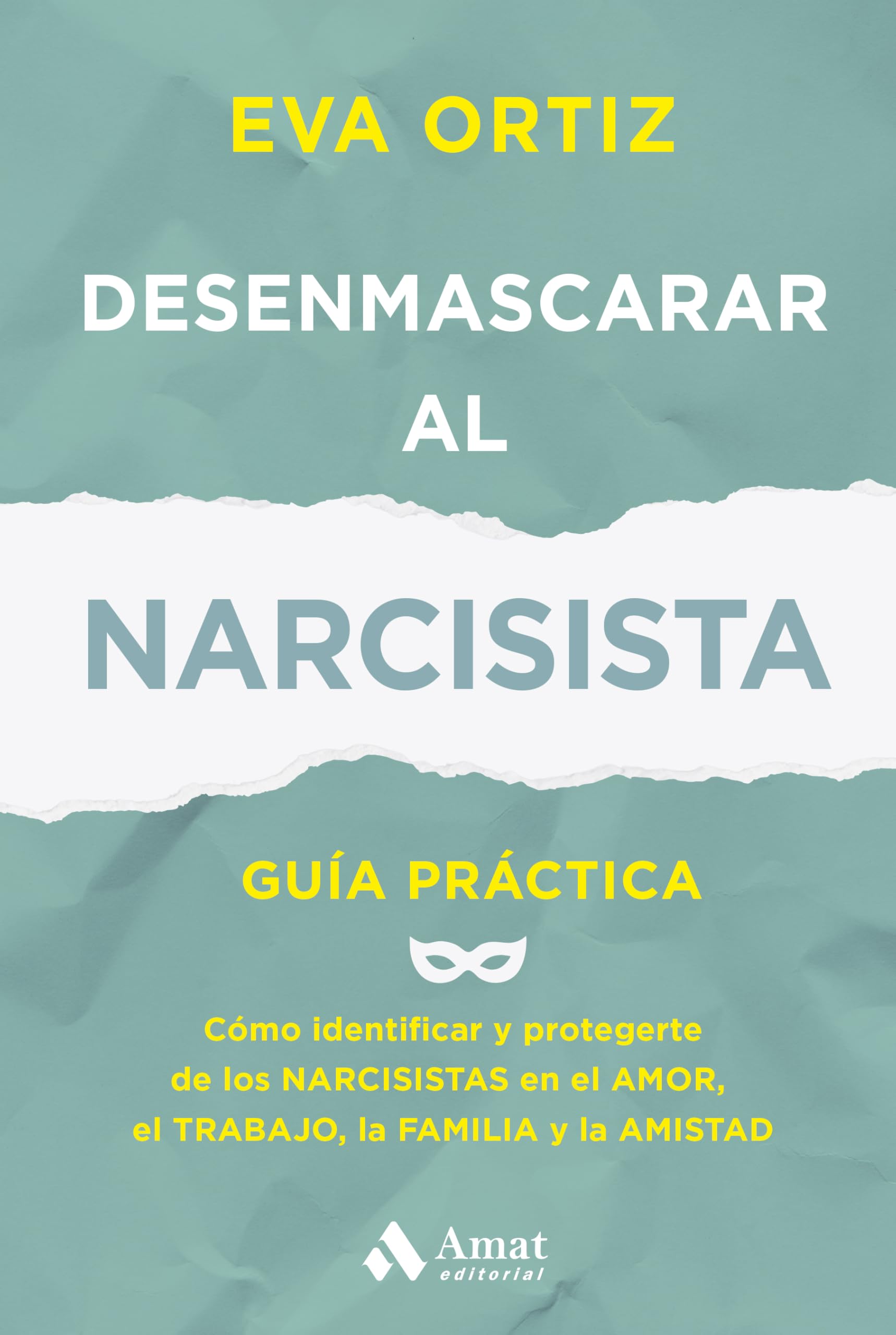 Libro: Desenmascarar al narcisista: Guía práctica. Cómo identificar y protegerte de los narcisistas en el amor, el trabajo, la familia y la amistad